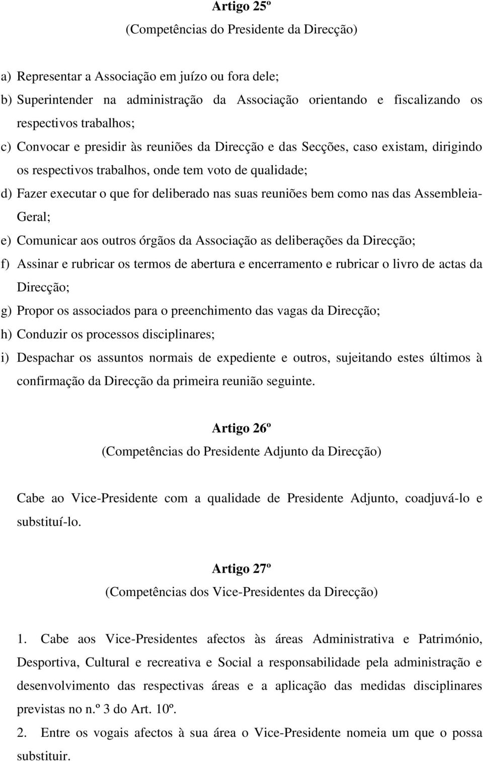 reuniões bem como nas das Assembleia- Geral; e) Comunicar aos outros órgãos da Associação as deliberações da Direcção; f) Assinar e rubricar os termos de abertura e encerramento e rubricar o livro de