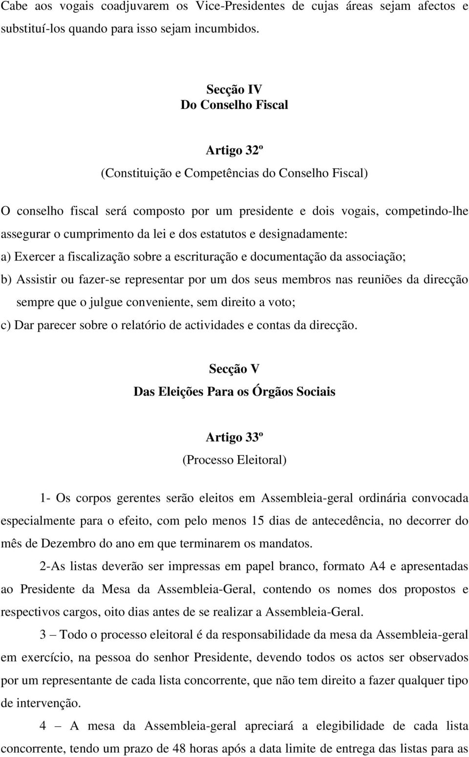 e dos estatutos e designadamente: a) Exercer a fiscalização sobre a escrituração e documentação da associação; b) Assistir ou fazer-se representar por um dos seus membros nas reuniões da direcção