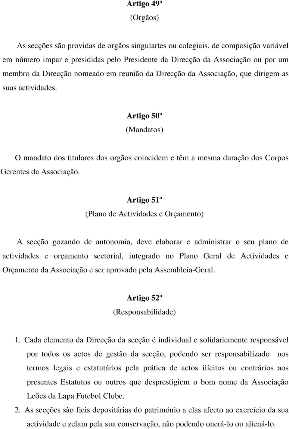 Artigo 50º (Mandatos) O mandato dos titulares dos orgãos coincidem e têm a mesma duração dos Corpos Gerentes da Associação.