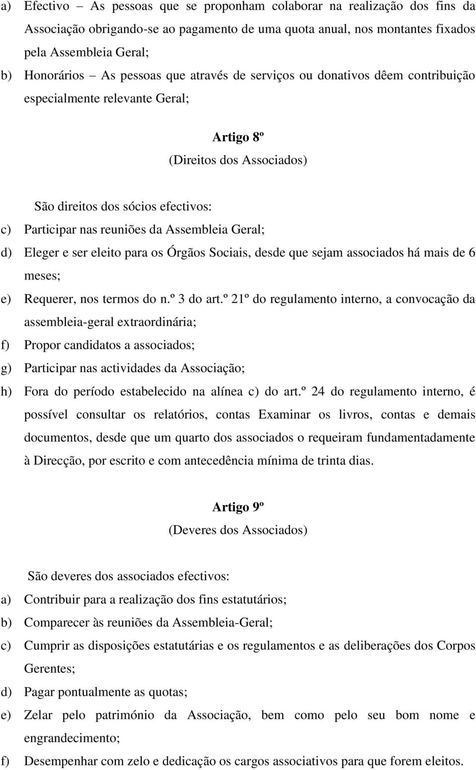 Assembleia Geral; d) Eleger e ser eleito para os Órgãos Sociais, desde que sejam associados há mais de 6 meses; e) Requerer, nos termos do n.º 3 do art.