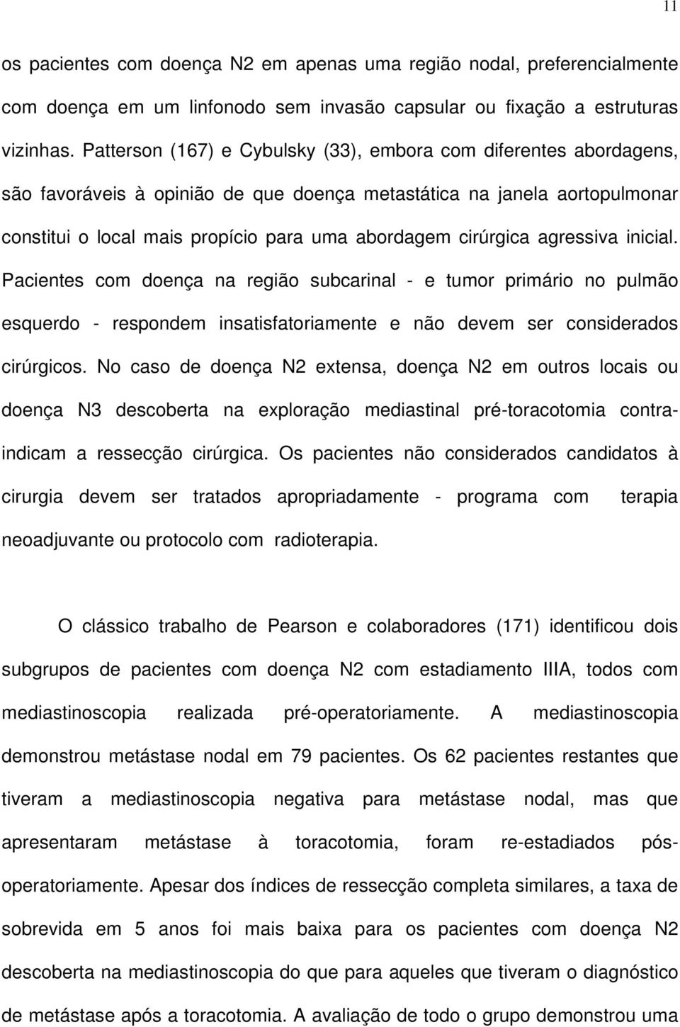 cirúrgica agressiva inicial. Pacientes com doença na região subcarinal - e tumor primário no pulmão esquerdo - respondem insatisfatoriamente e não devem ser considerados cirúrgicos.