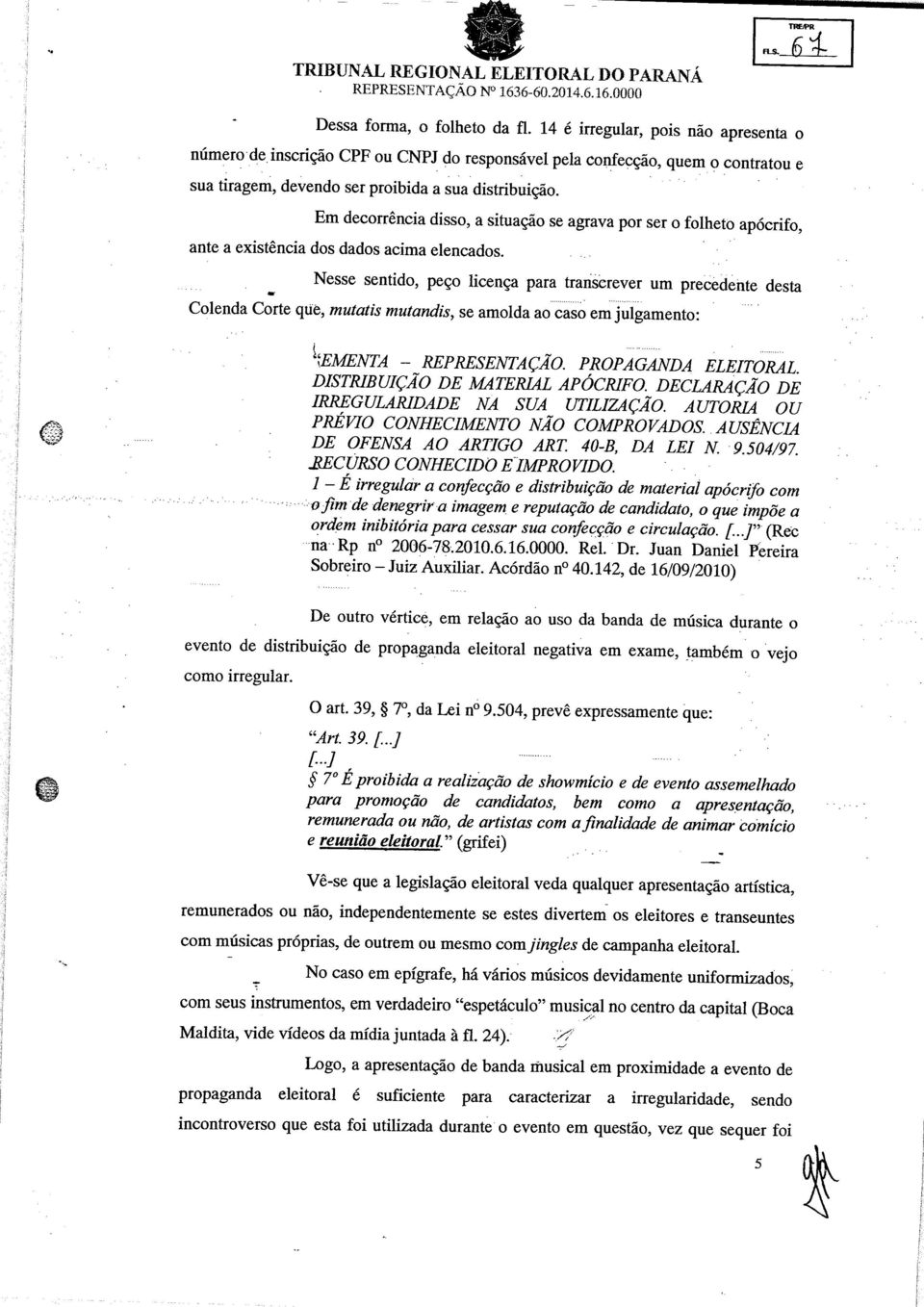 Em decorrência disso, a situação se agrava por ser o folheto apócrifo, ante a existência dos dados acima elencados.