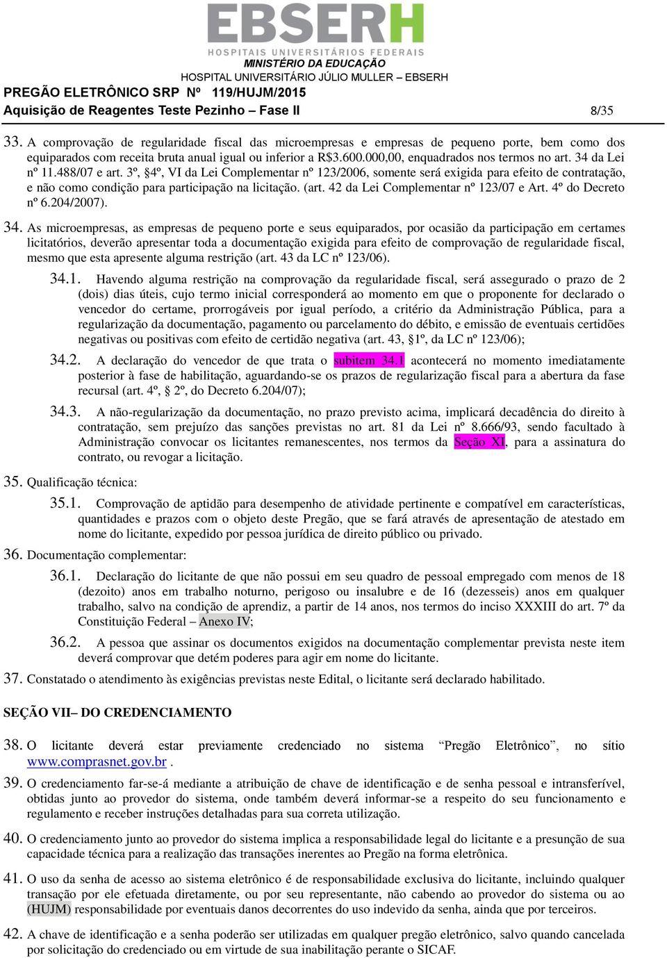 34 da Lei nº 11.488/07 e art. 3º, 4º, VI da Lei Complementar nº 123/2006, somente será exigida para efeito de contratação, e não como condição para participação na licitação. (art.