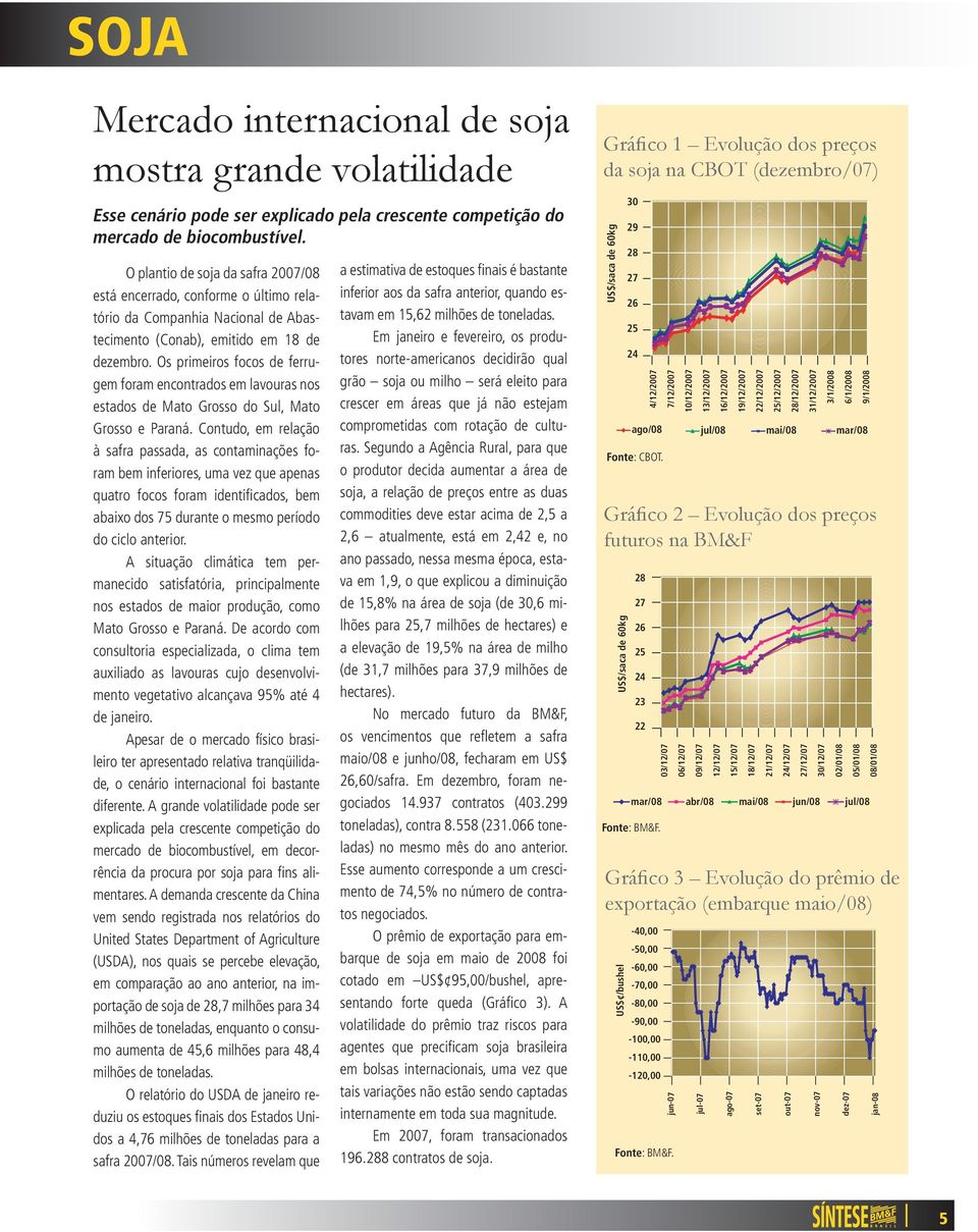 Os primeiros focos de ferrugem foram encontrados em lavouras nos estados de Mato Grosso do Sul, Mato Grosso e Paraná.