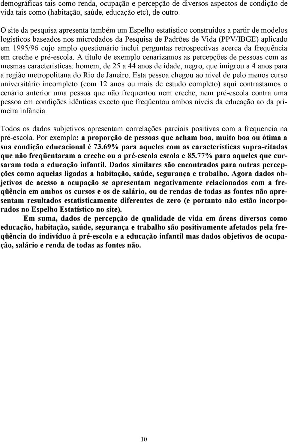 questionário inclui perguntas retrospectivas acerca da frequência em creche e pré-escola.