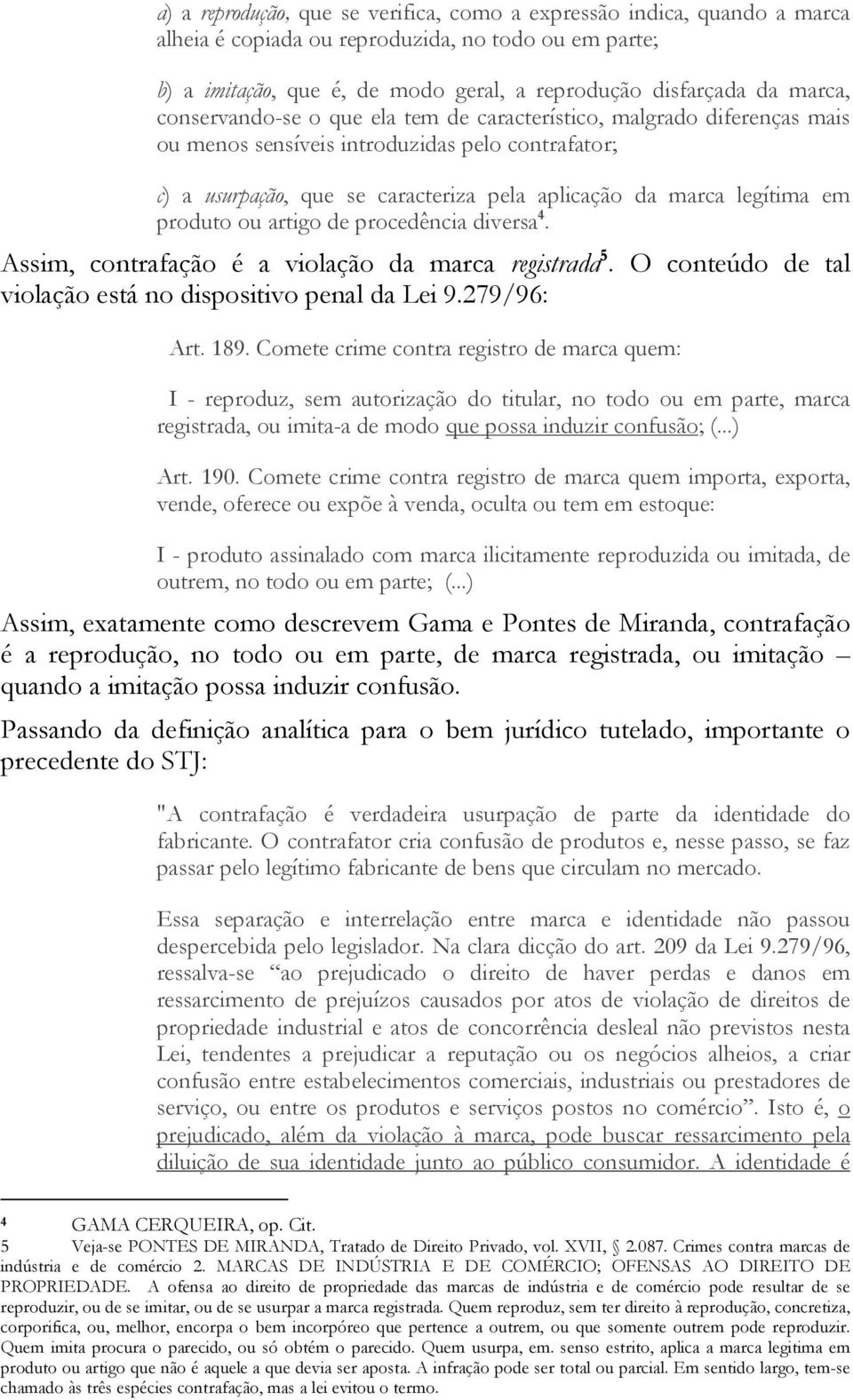 produto ou artigo de procedência diversa 4. Assim, contrafação é a violação da marca registrada 5. O conteúdo de tal violação está no dispositivo penal da Lei 9.279/96: Art. 189.