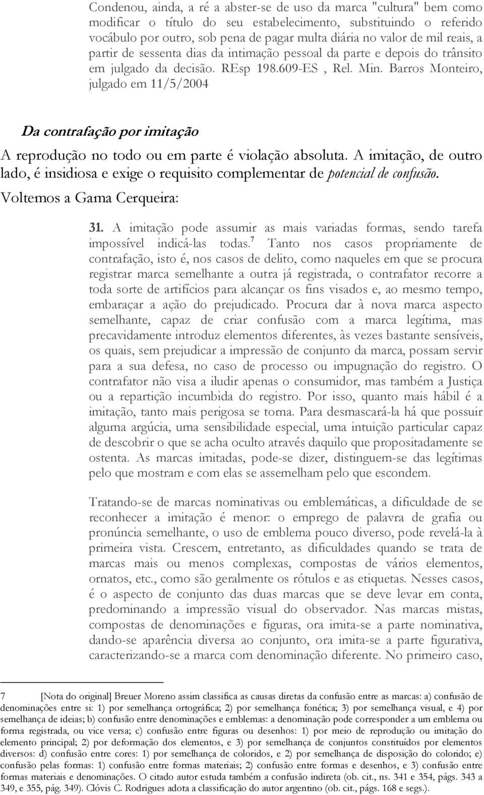 Barros Monteiro, julgado em 11/5/2004 Da contrafação por imitação A reprodução no todo ou em parte é violação absoluta.