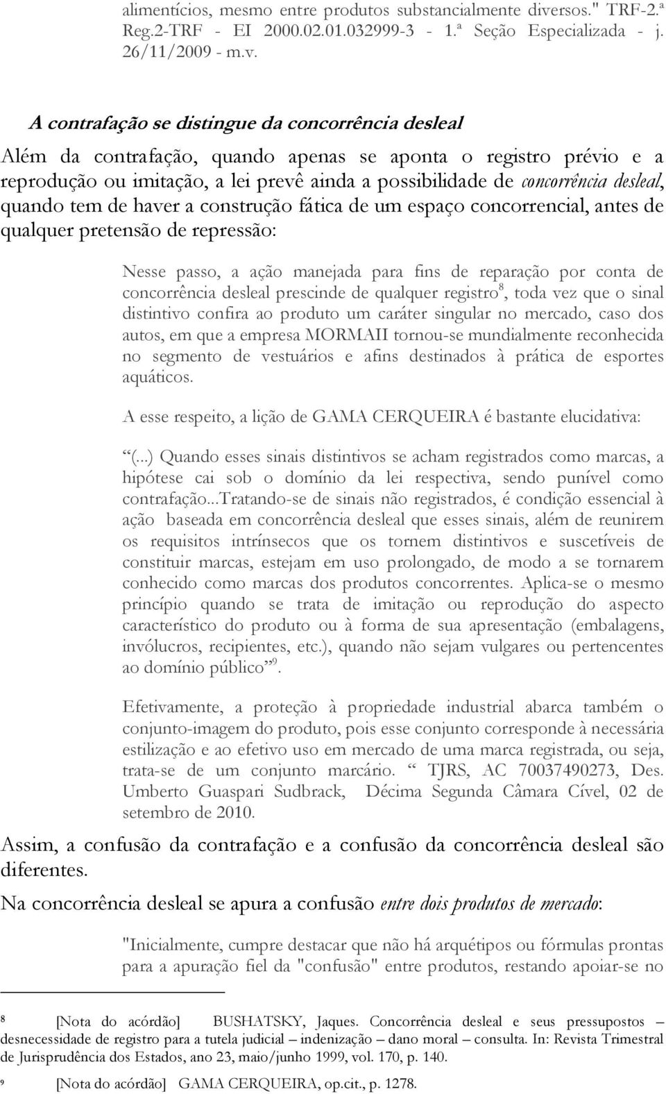 A contrafação se distingue da concorrência desleal Além da contrafação, quando apenas se aponta o registro prévio e a reprodução ou imitação, a lei prevê ainda a possibilidade de concorrência