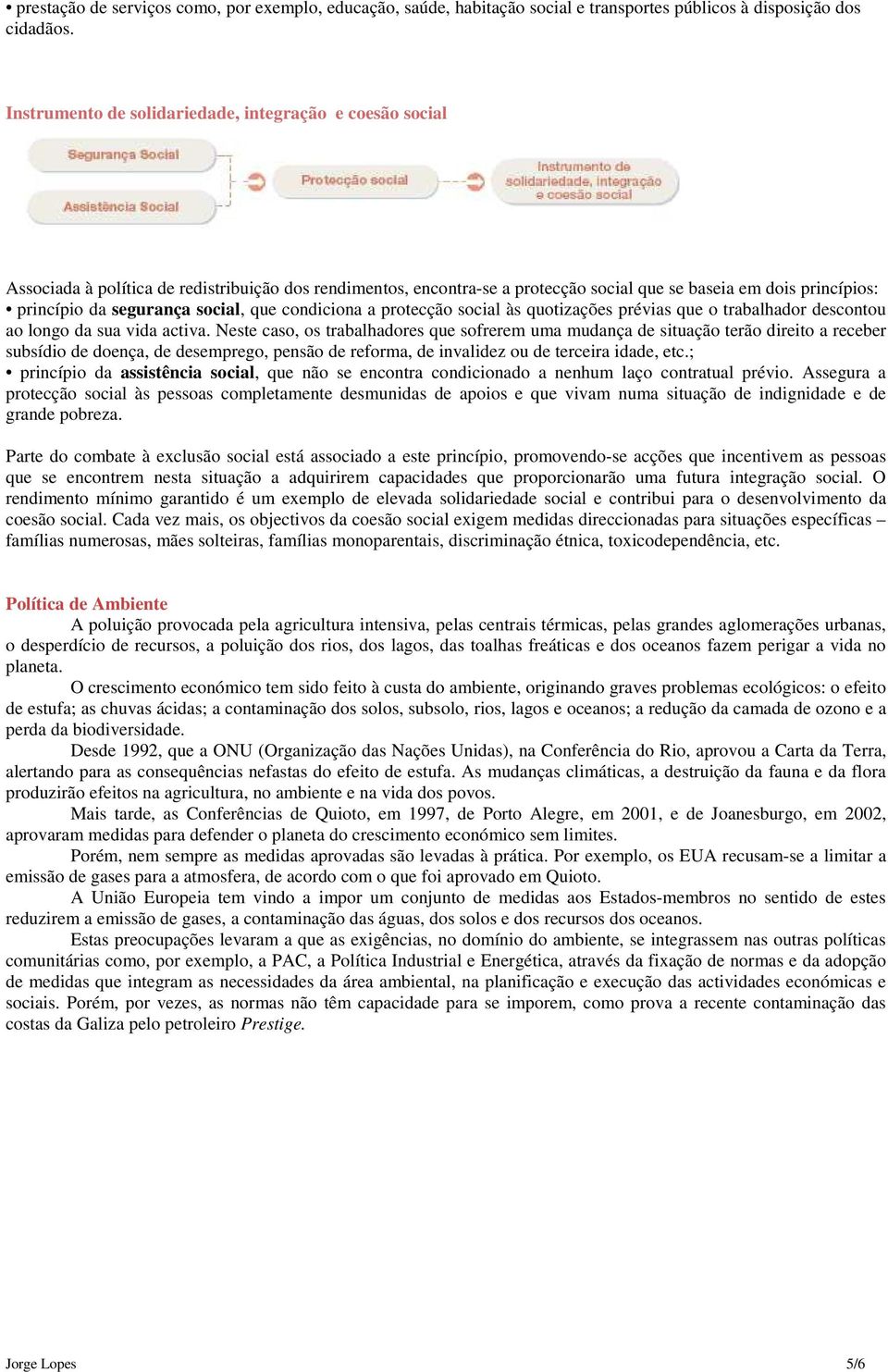 segurança social, que condiciona a protecção social às quotizações prévias que o trabalhador descontou ao longo da sua vida activa.