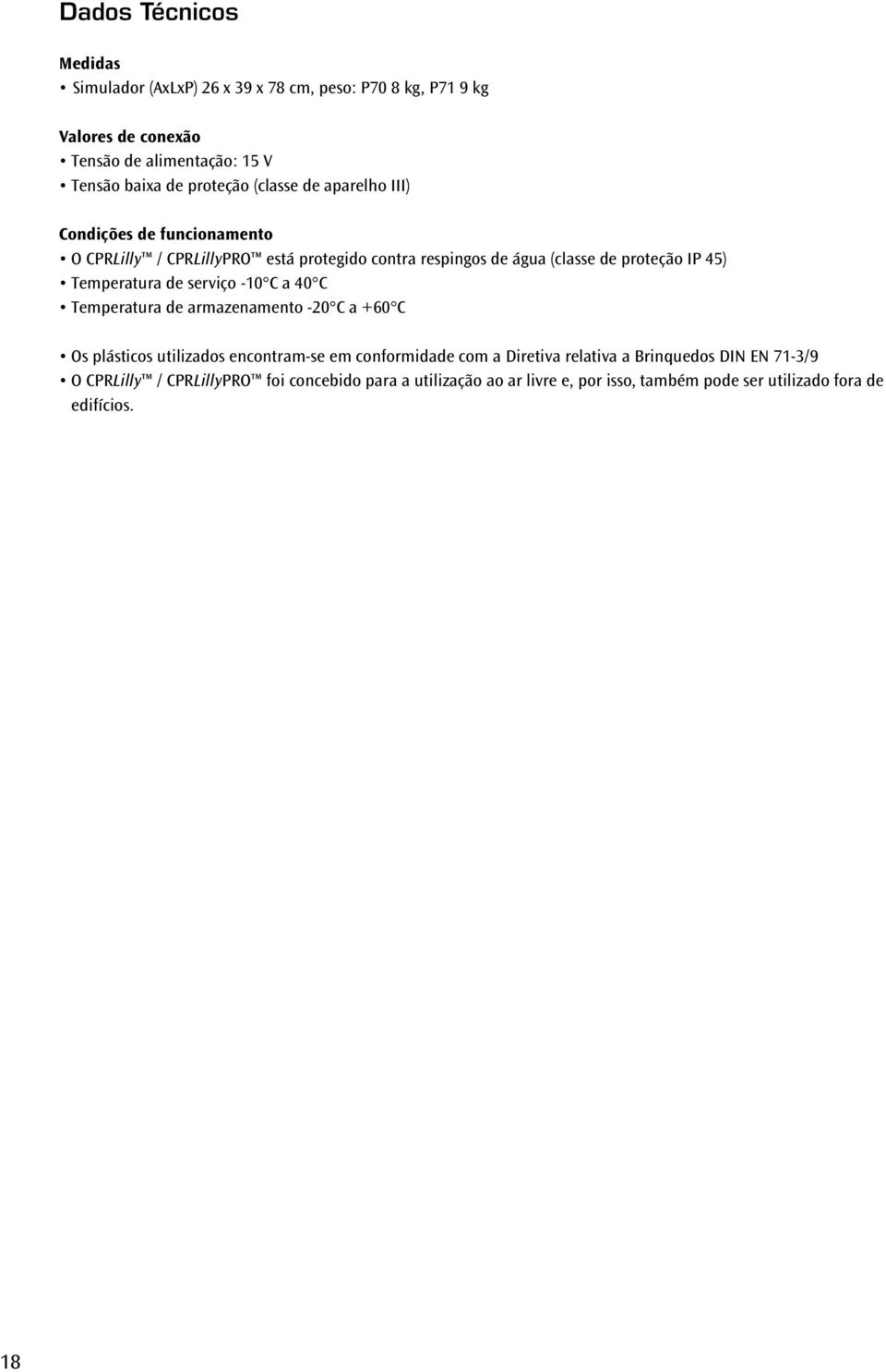 Temperatura de serviço -10 C a 40 C Temperatura de armazenamento -20 C a +60 C Os plásticos utilizados encontram-se em conformidade com a Diretiva