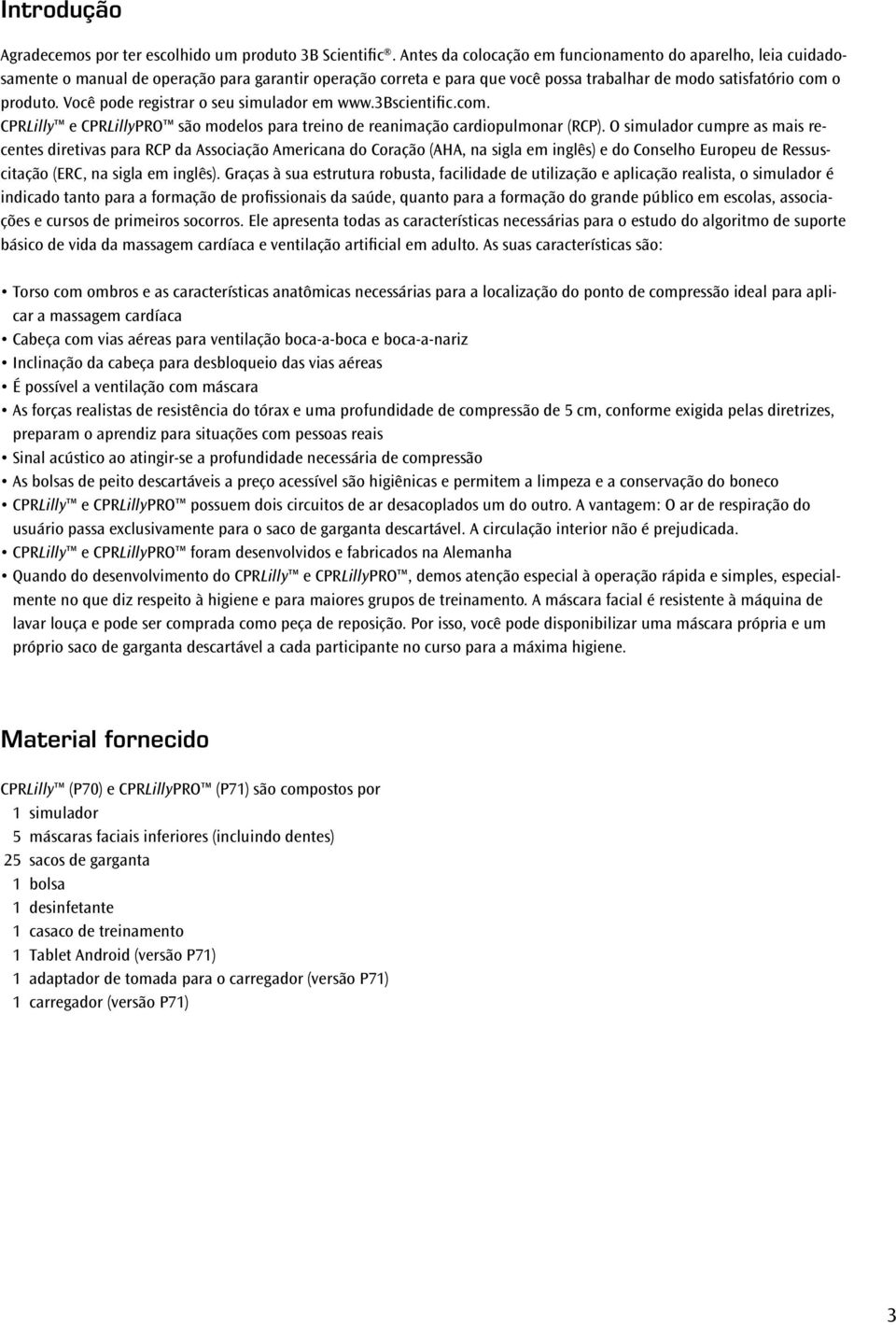 Você pode registrar o seu simulador em www.3bscientific.com. CPRLilly e CPRLillyPRO são modelos para treino de reanimação cardiopulmonar (RCP).