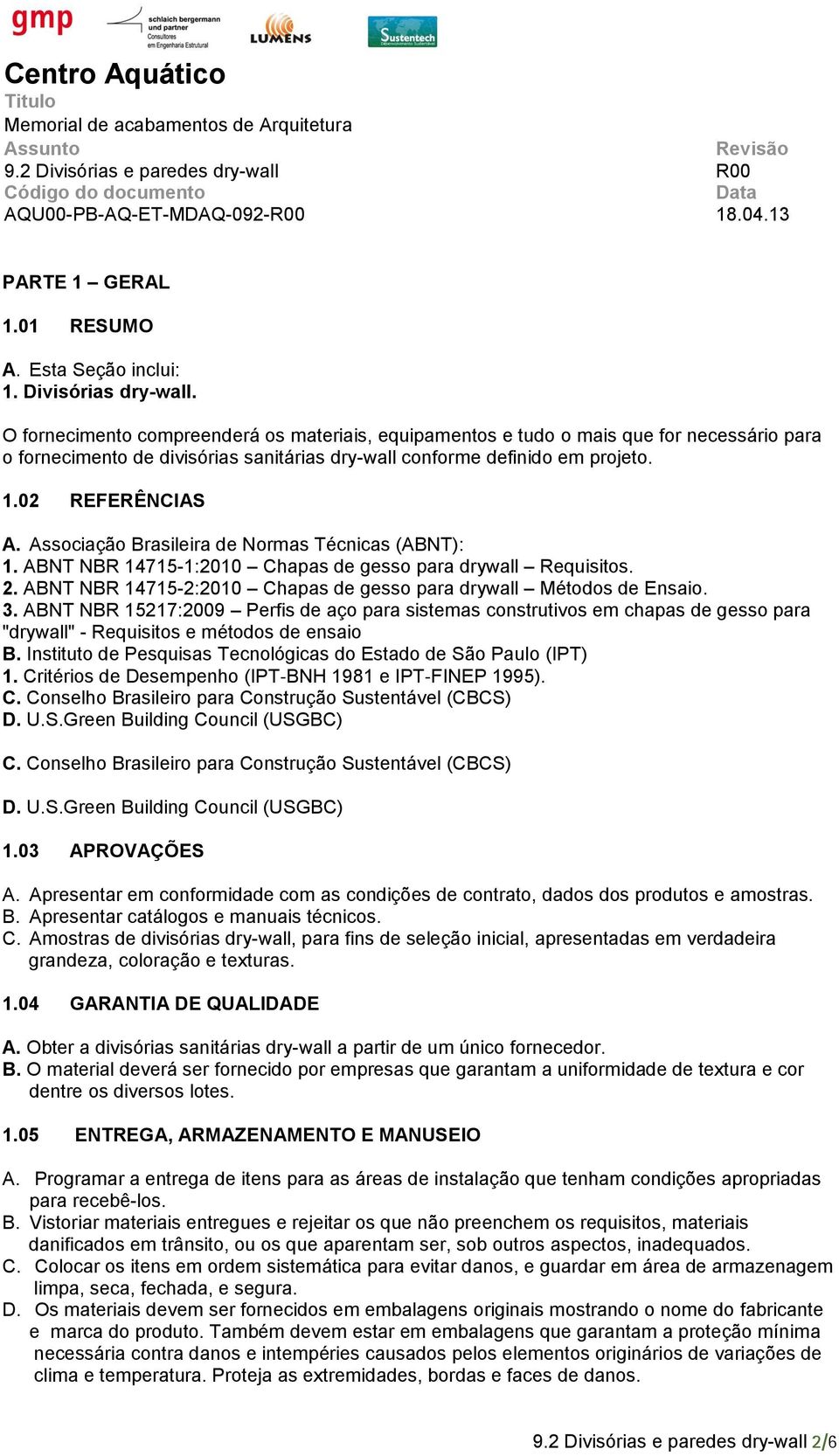 Associação Brasileira de Normas Técnicas (ABNT): 1. ABNT NBR 14715-1:2010 Chapas de gesso para drywall Requisitos. 2. ABNT NBR 14715-2:2010 Chapas de gesso para drywall Métodos de Ensaio. 3.