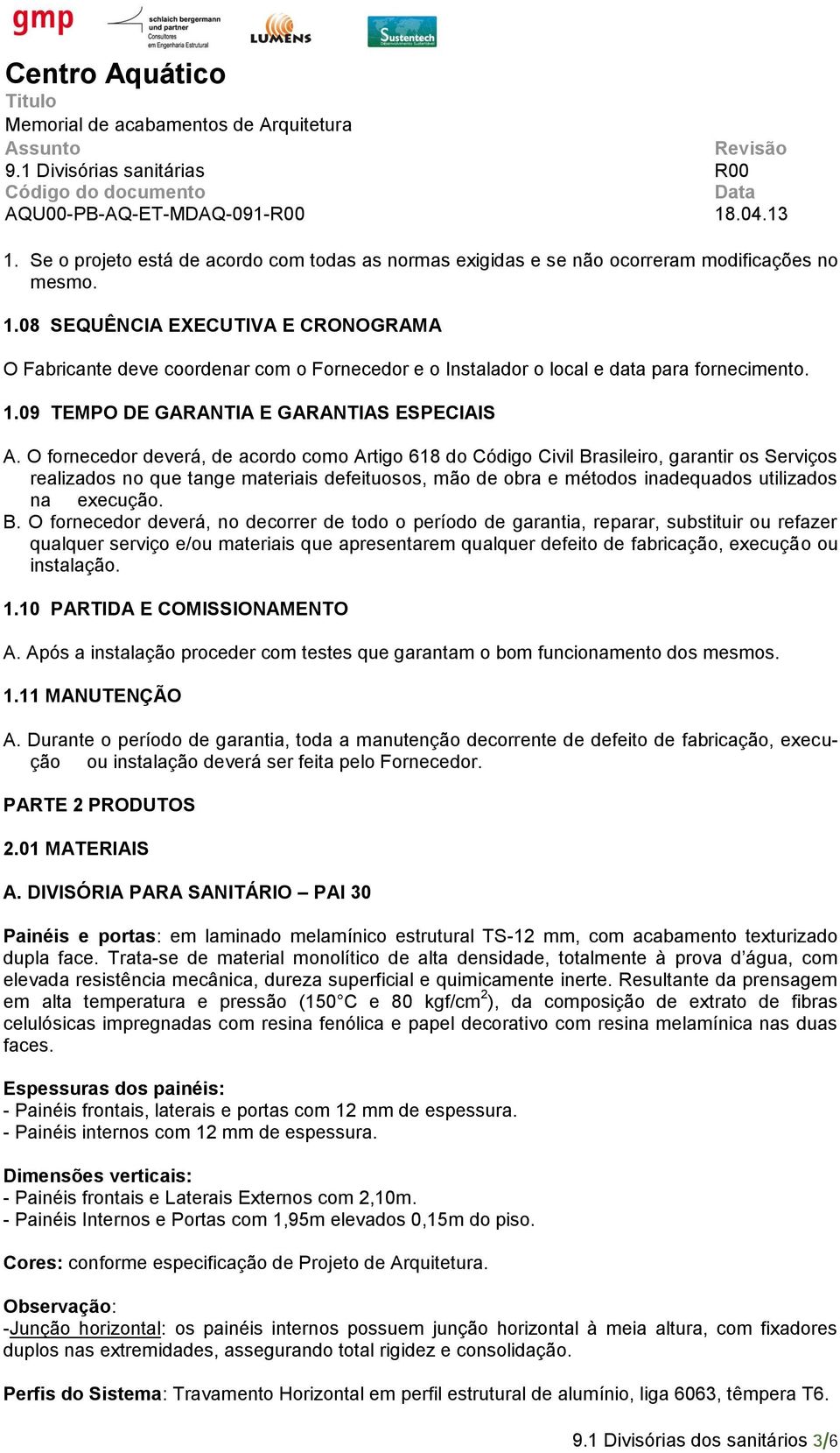 O fornecedor deverá, de acordo como Artigo 618 do Código Civil Brasileiro, garantir os Serviços realizados no que tange materiais defeituosos, mão de obra e métodos inadequados utilizados na execução.