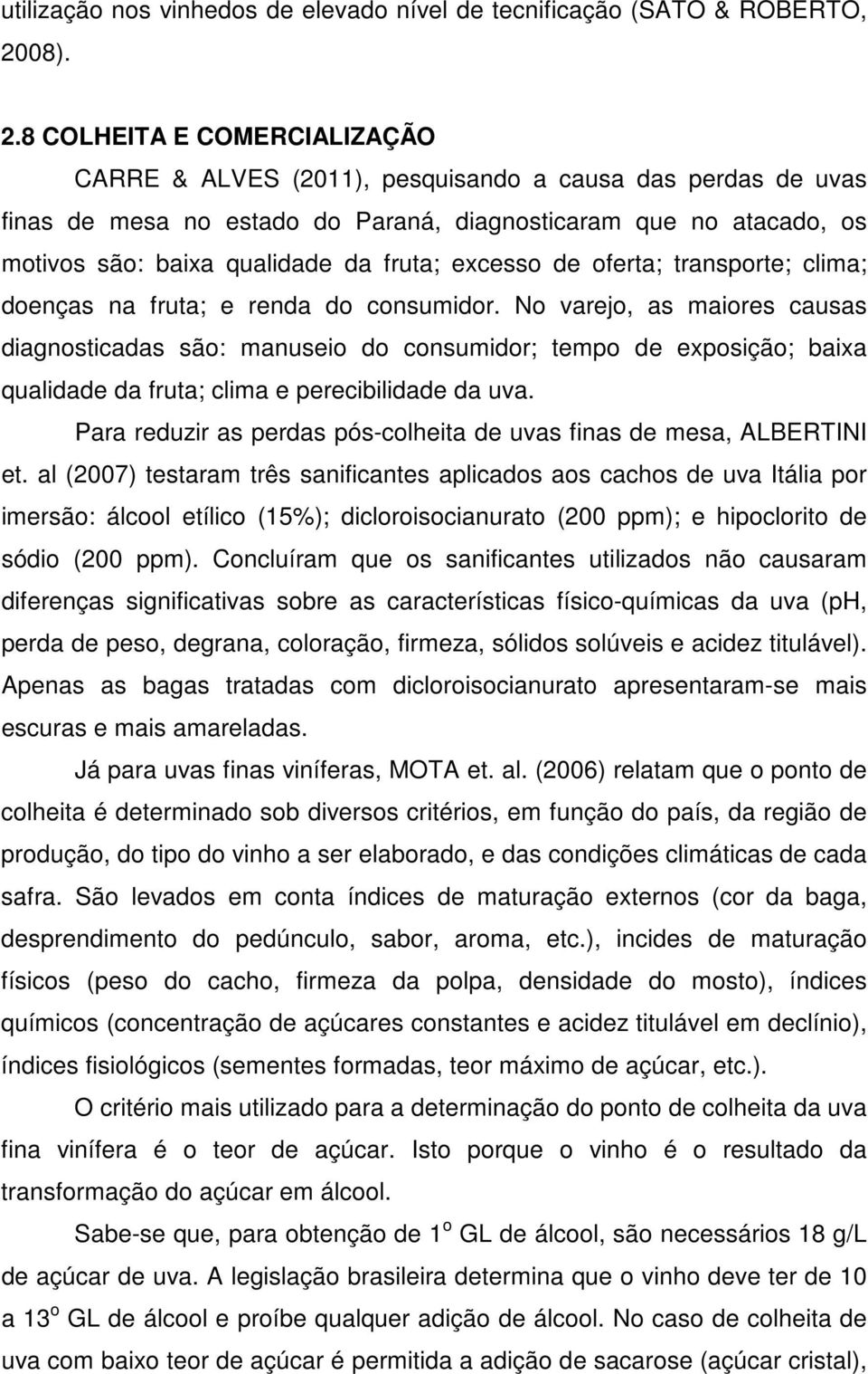 8 COLHEITA E COMERCIALIZAÇÃO CARRE & ALVES (2011), pesquisando a causa das perdas de uvas finas de mesa no estado do Paraná, diagnosticaram que no atacado, os motivos são: baixa qualidade da fruta;