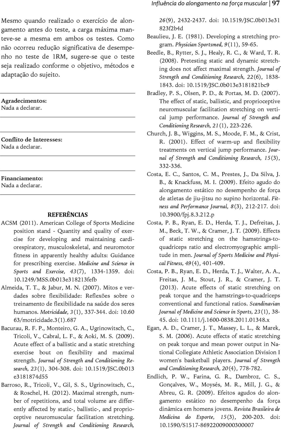 Conflito de Interesses: Nada a declarar. Financiamento: Nada a declarar. REFERÊNCIAS ACSM (2011).