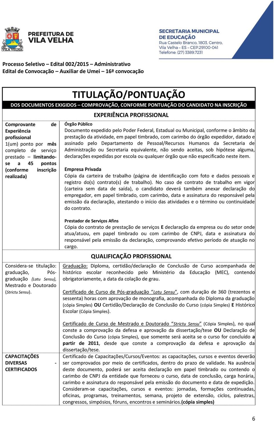 carimbo do órgão expedidor, datado e assinado pelo Departamento de Pessoal/Recursos Humanos da Secretaria de Administração ou Secretaria equivalente, não sendo aceitas, sob hipótese alguma,