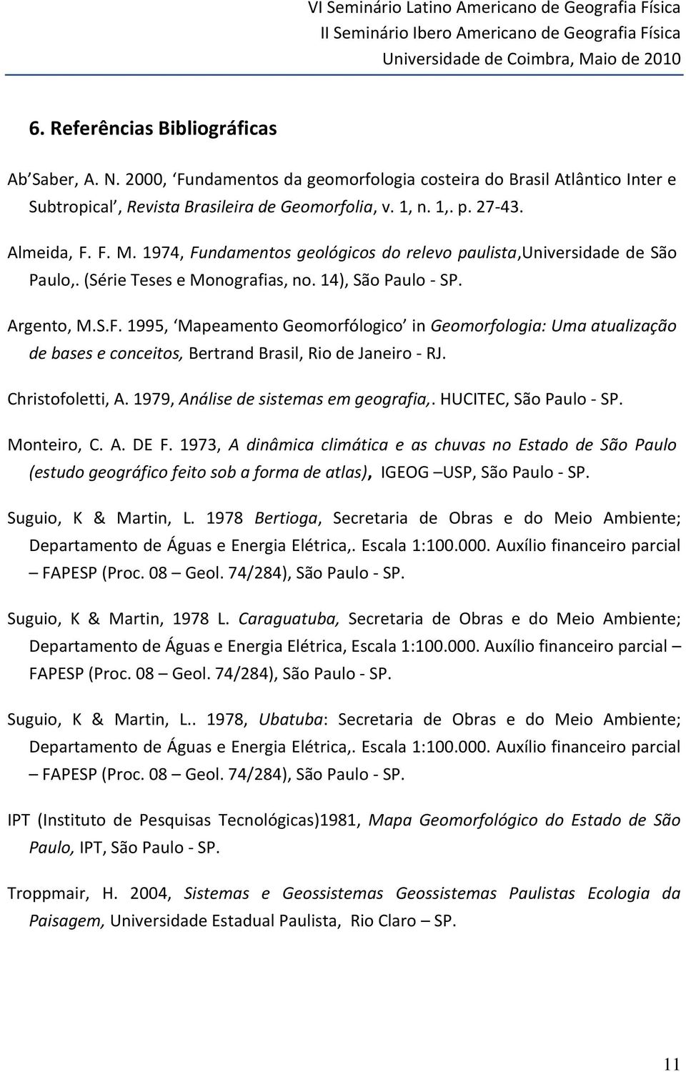 Christofoletti, A. 1979, Análise de sistemas em geografia,. HUCITEC, São Paulo - SP. Monteiro, C. A. DE F.