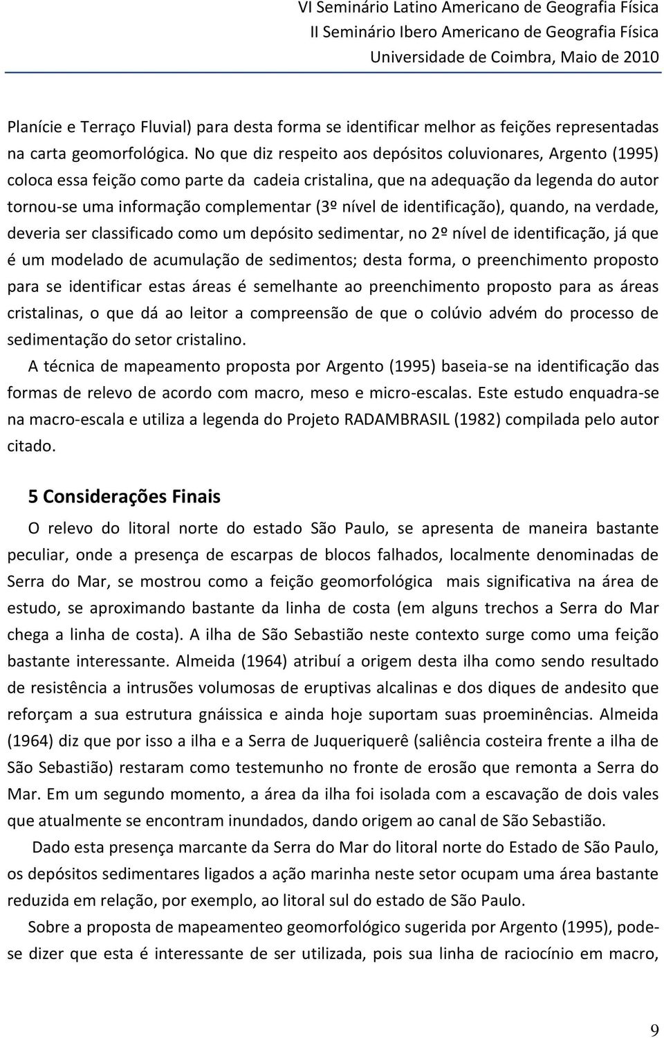 de identificação), quando, na verdade, deveria ser classificado como um depósito sedimentar, no 2º nível de identificação, já que é um modelado de acumulação de sedimentos; desta forma, o