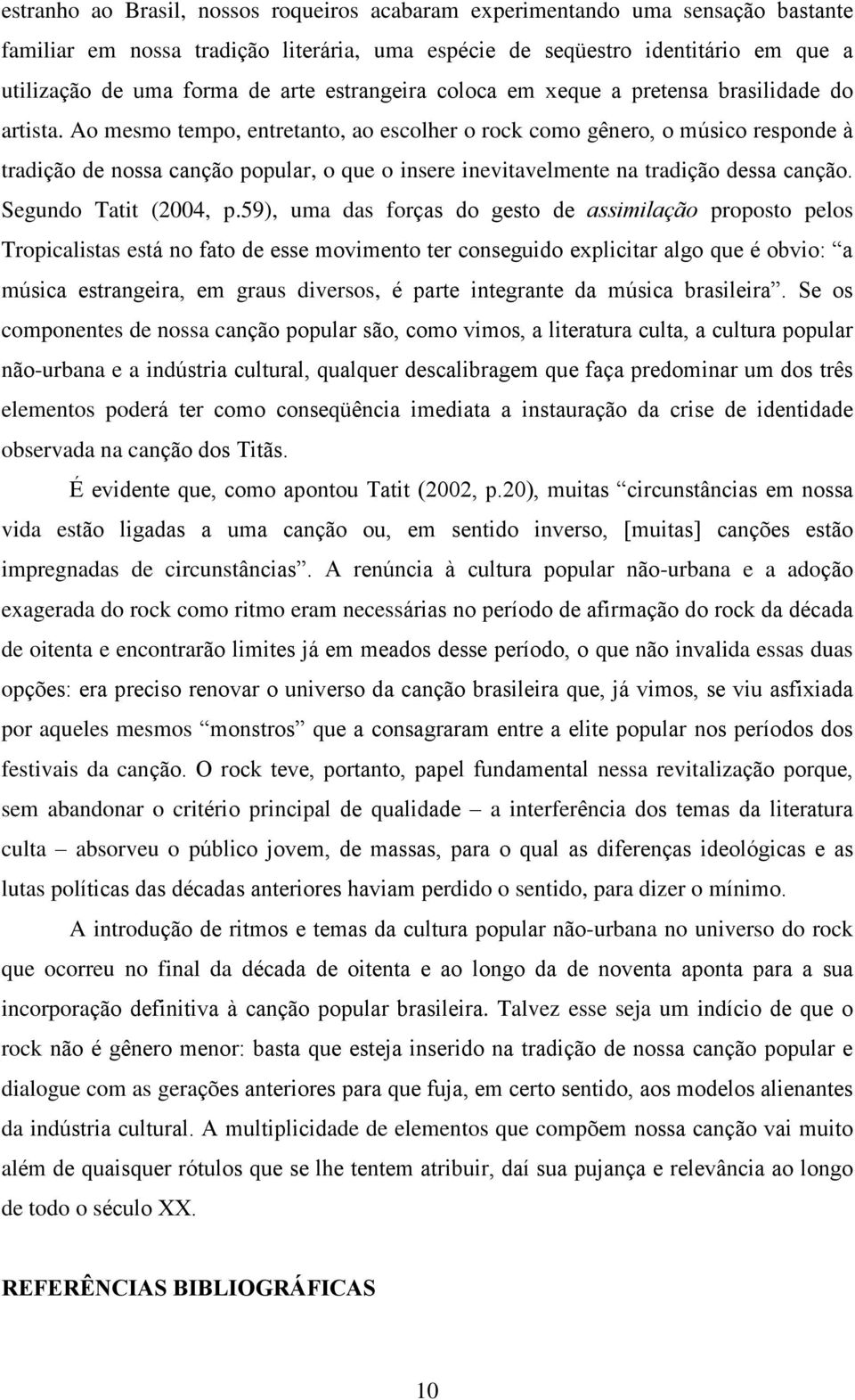 Ao mesmo tempo, entretanto, ao escolher o rock como gênero, o músico responde à tradição de nossa canção popular, o que o insere inevitavelmente na tradição dessa canção. Segundo Tatit (2004, p.