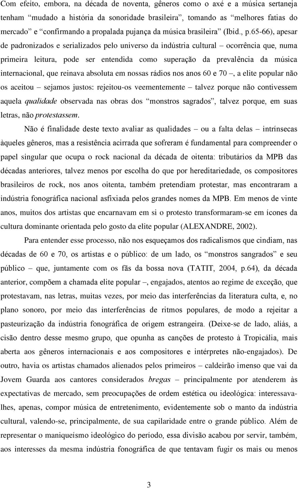 65-66), apesar de padronizados e serializados pelo universo da indústria cultural ocorrência que, numa primeira leitura, pode ser entendida como superação da prevalência da música internacional, que