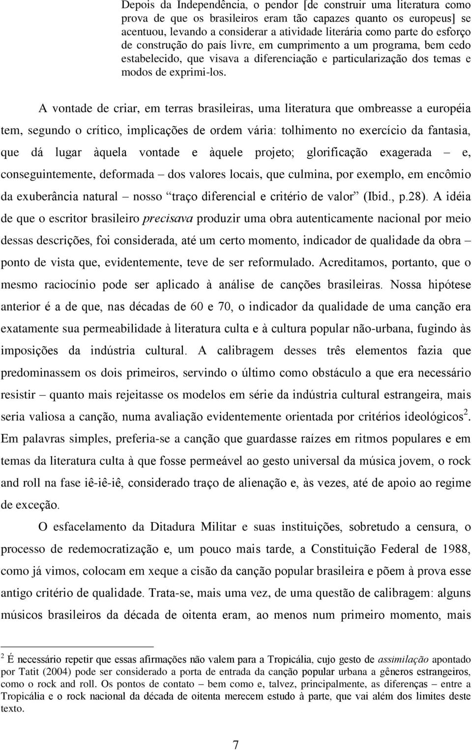 A vontade de criar, em terras brasileiras, uma literatura que ombreasse a européia tem, segundo o crítico, implicações de ordem vária: tolhimento no exercício da fantasia, que dá lugar àquela vontade