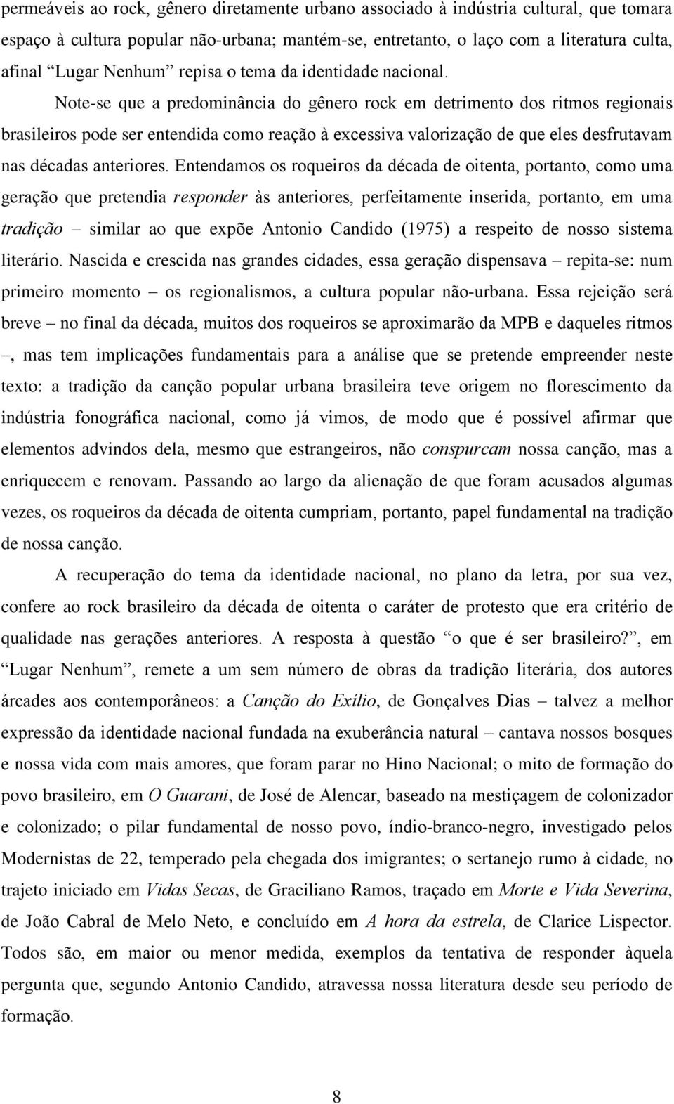 Note-se que a predominância do gênero rock em detrimento dos ritmos regionais brasileiros pode ser entendida como reação à excessiva valorização de que eles desfrutavam nas décadas anteriores.