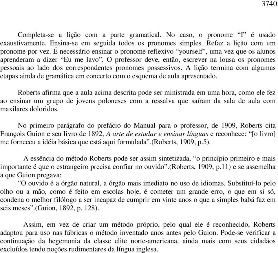 O professor deve, então, escrever na lousa os pronomes pessoais ao lado dos correspondentes pronomes possessivos.