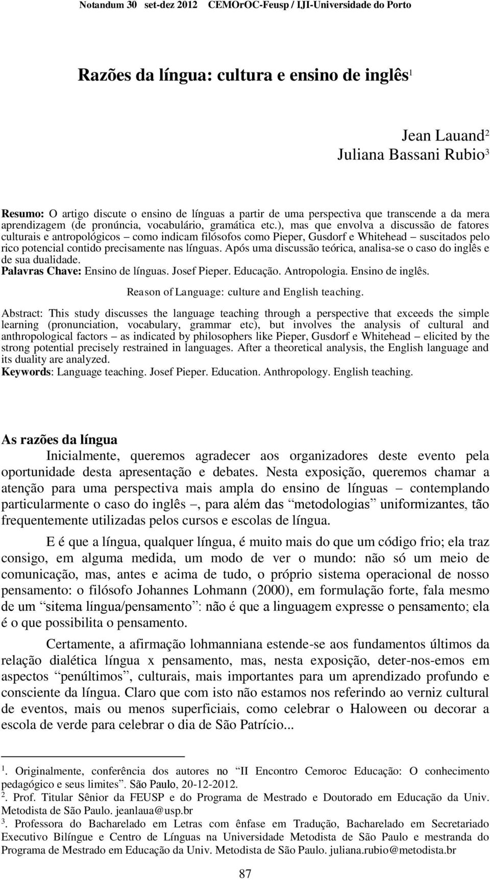 ), mas que envolva a discussão de fatores culturais e antropológicos como indicam filósofos como Pieper, Gusdorf e Whitehead suscitados pelo rico potencial contido precisamente nas línguas.