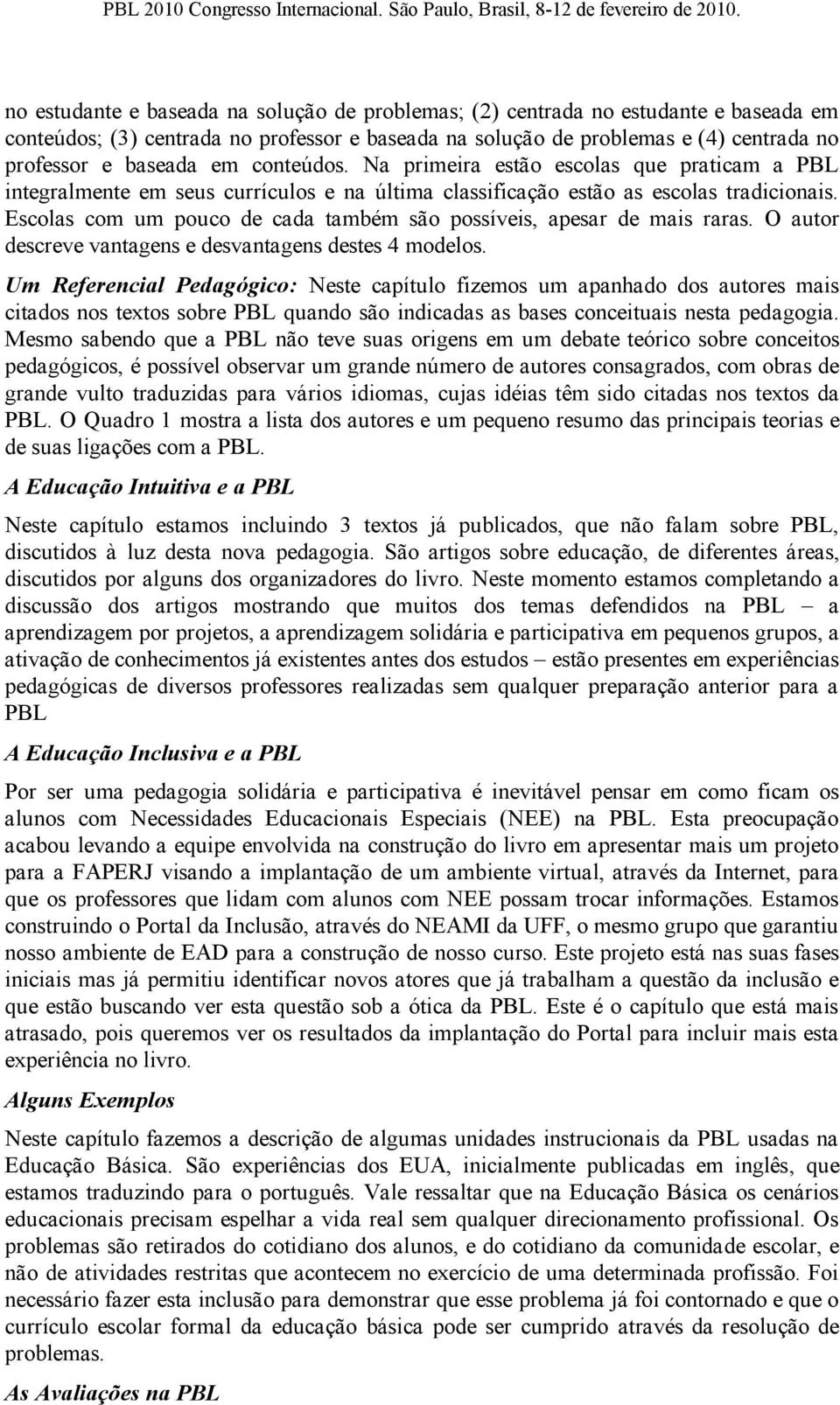 Escolas com um pouco de cada também são possíveis, apesar de mais raras. O autor descreve vantagens e desvantagens destes 4 modelos.