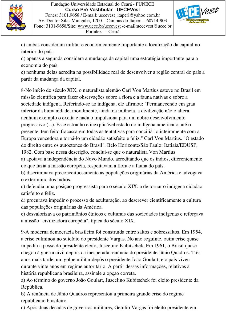 e) nenhuma delas acredita na possibilidade real de desenvolver a região central do país a partir da mudança da capital.