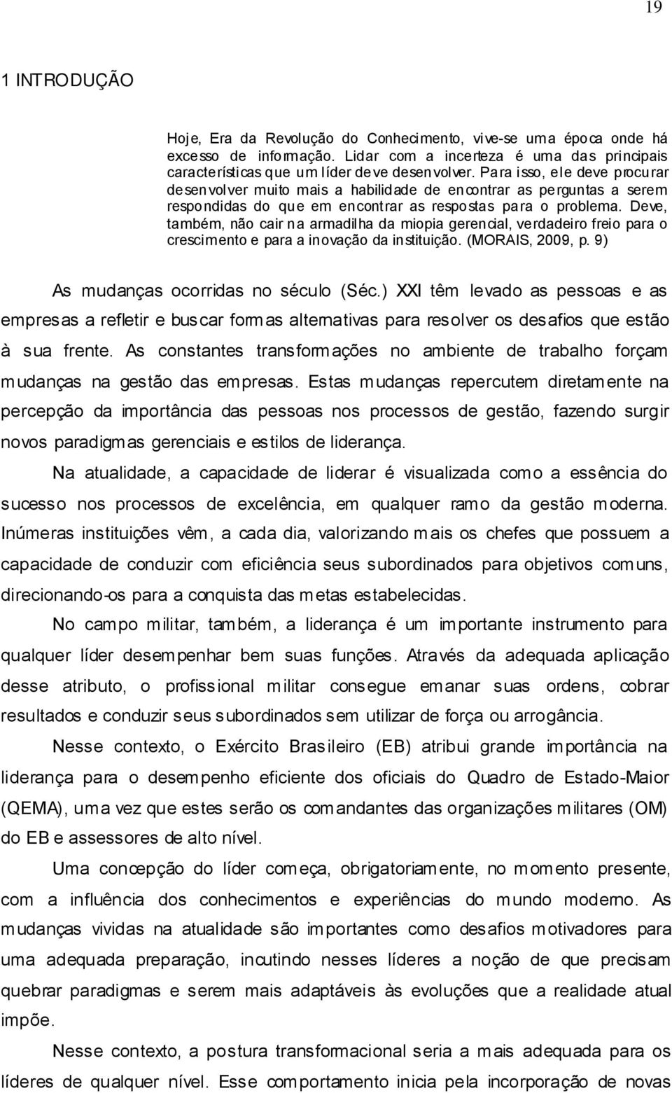 Deve, também, não cair na armadilha da miopia gerencial, verdadeiro freio para o crescimento e para a inovação da instituição. (MORAIS, 2009, p. 9) As mudanças ocorridas no século (Séc.