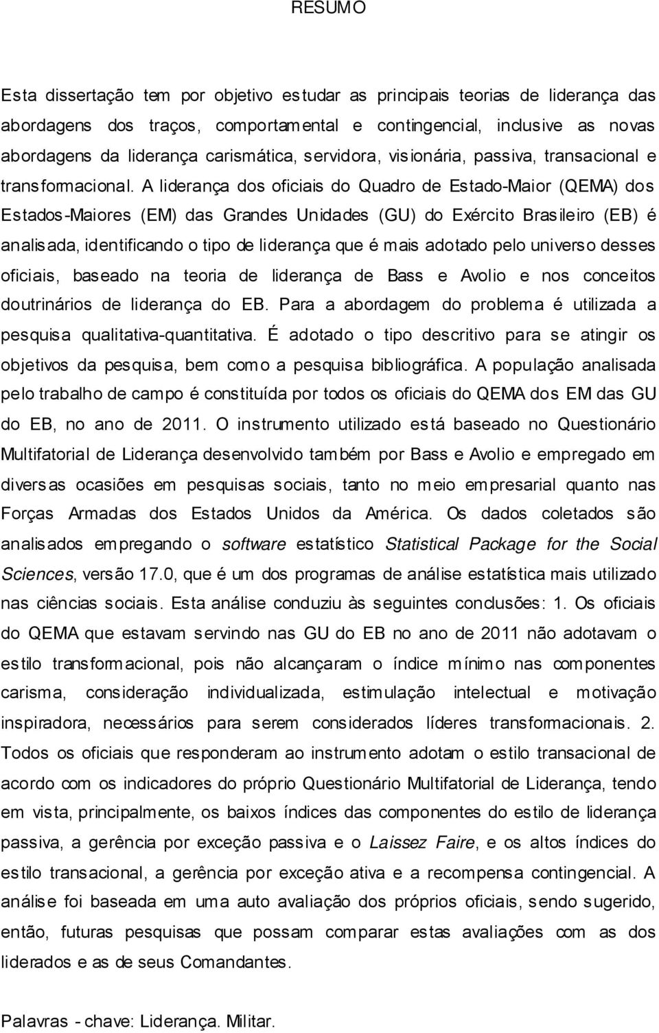 A liderança dos oficiais do Quadro de Estado-Maior (QEMA) dos Estados-Maiores (EM) das Grandes Unidades (GU) do Exército Brasileiro (EB) é analisada, identificando o tipo de liderança que é mais