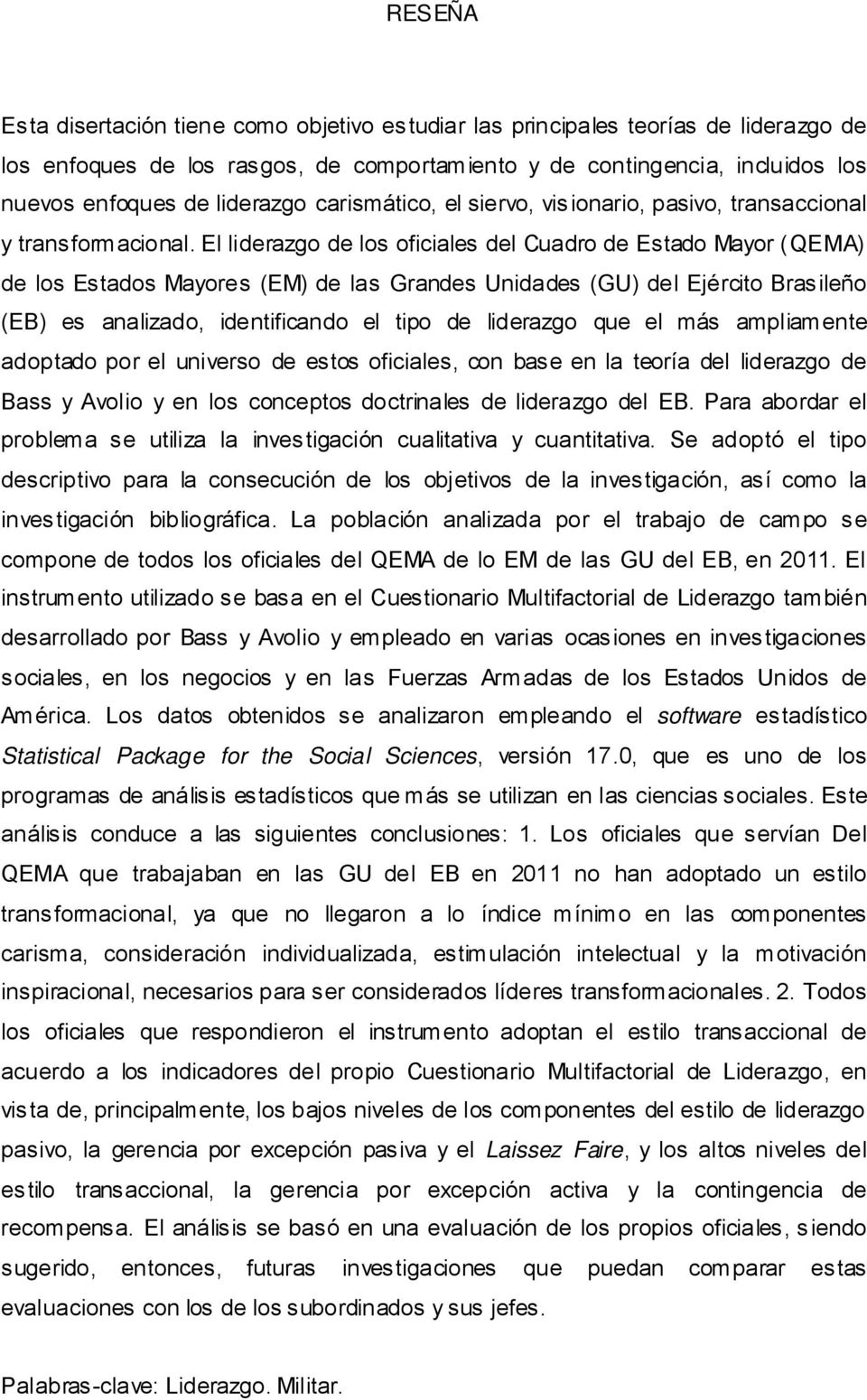 El liderazgo de los oficiales del Cuadro de Estado Mayor (QEMA) de los Estados Mayores (EM) de las Grandes Unidades (GU) del Ejército Brasileño (EB) es analizado, identificando el tipo de liderazgo