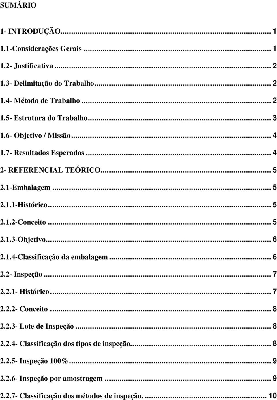 .. 6 2.1.4-Classificação da embalagem... 6 2.2- Inspeção... 7 2.2.1- Histórico... 7 2.2.2- Conceito... 8 2.2.3- Lote de Inspeção... 8 2.2.4- Classificação dos tipos de inspeção.