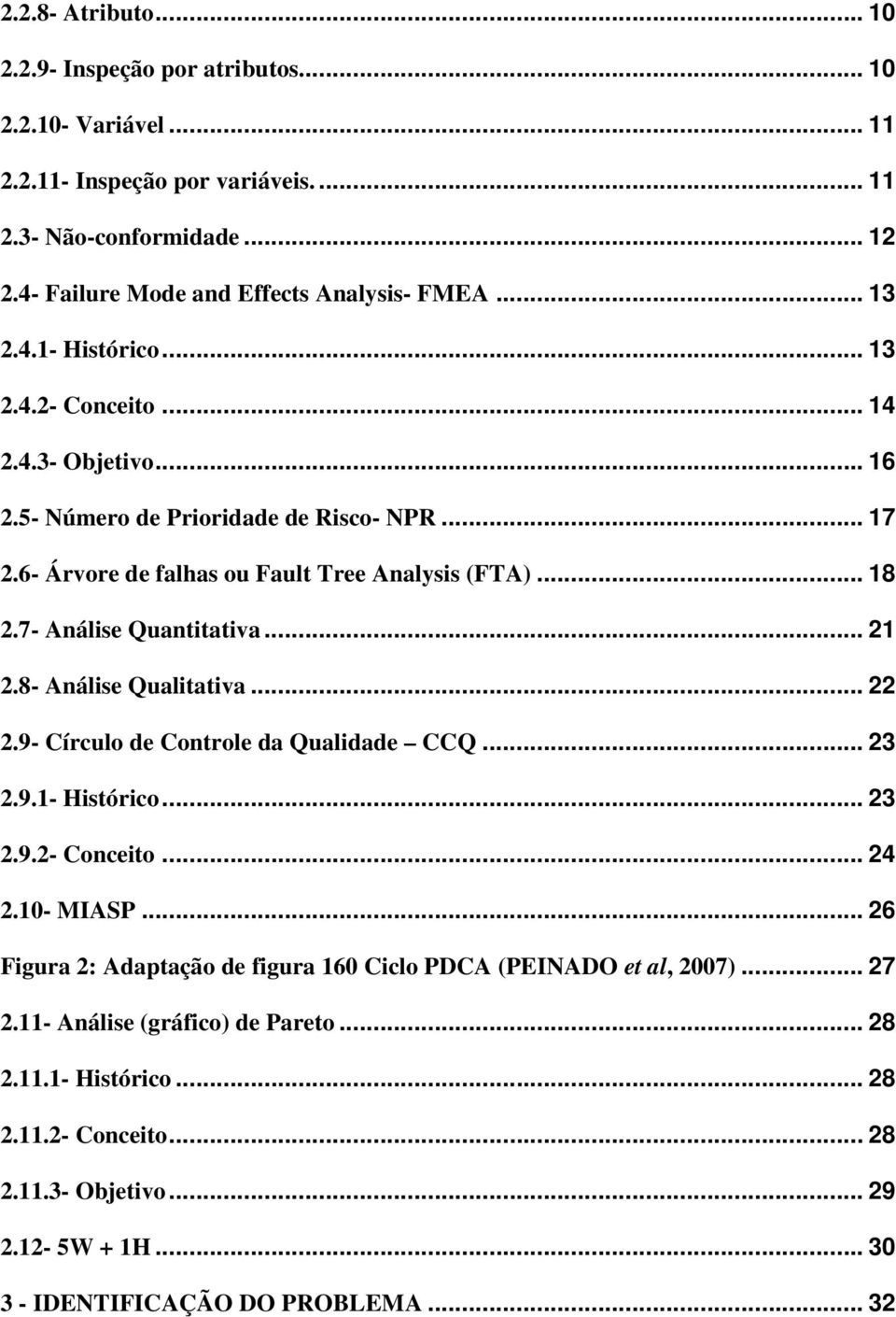 7- Análise Quantitativa... 21 2.8- Análise Qualitativa... 22 2.9- Círculo de Controle da Qualidade CCQ... 23 2.9.1- Histórico... 23 2.9.2- Conceito... 24 2.10- MIASP.