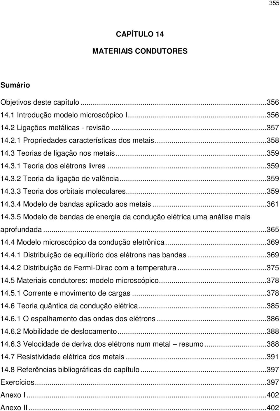 ..61 14..5 Modelo de bandas de energia da condução elétrica uma análise mais aprofundada...65 14.4 Modelo microscópico da condução eletrônica...69 14.4.1 Distribuição de equilíbrio dos elétrons nas bandas.