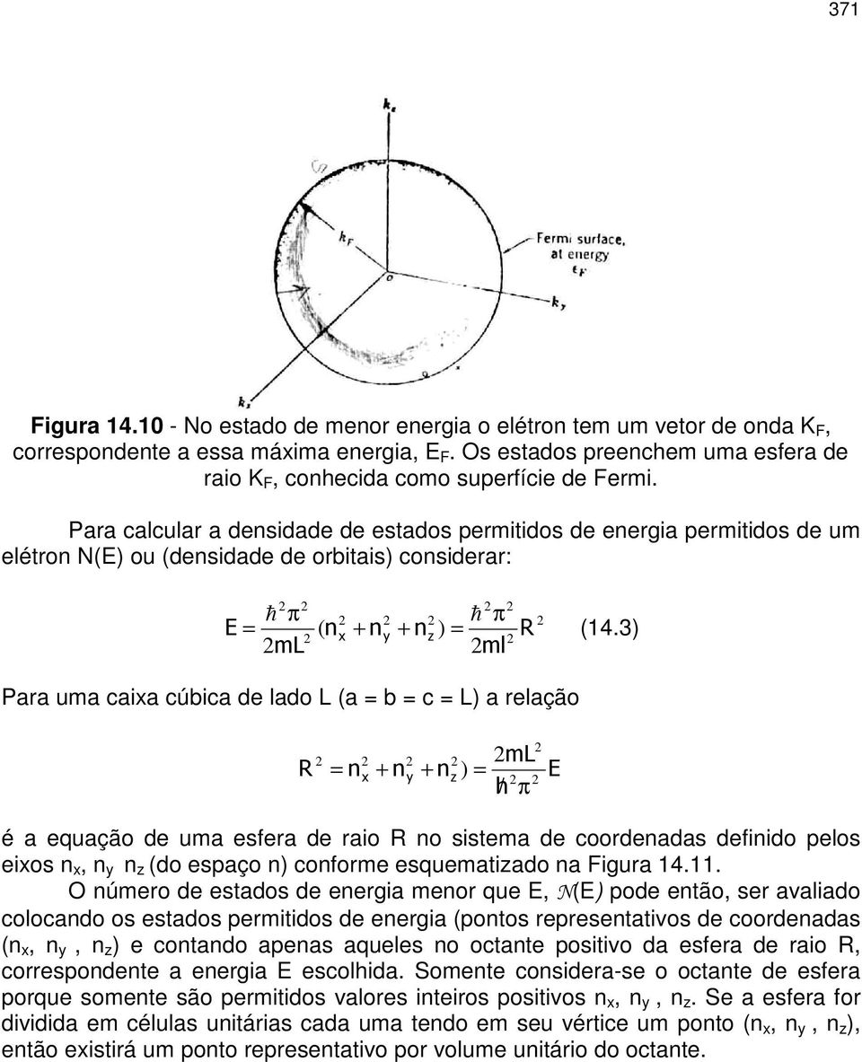 Para calcular a densidade de estados permitidos de energia permitidos de um elétron N(E) ou (densidade de orbitais) considerar: π ( + π + ) (14.