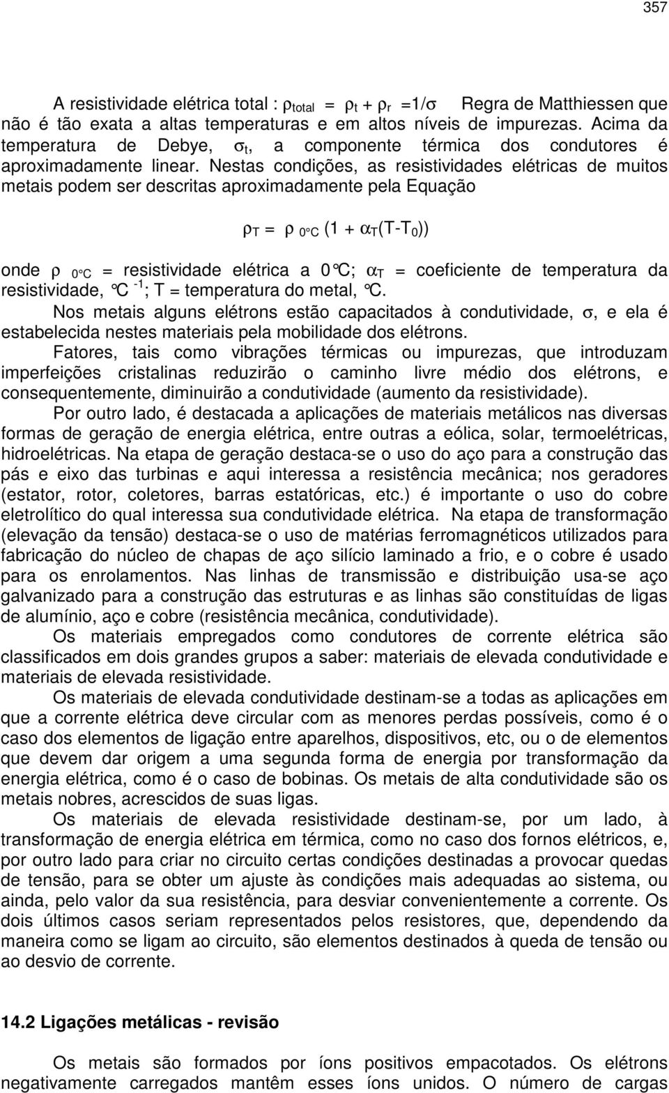 Nestas condições, as resistividades elétricas de muitos metais podem ser descritas aproximadamente pela Equação ρ T ρ 0 C (1 + α T (T-T 0 )) onde ρ 0 C resistividade elétrica a 0 C; α T coeficiente