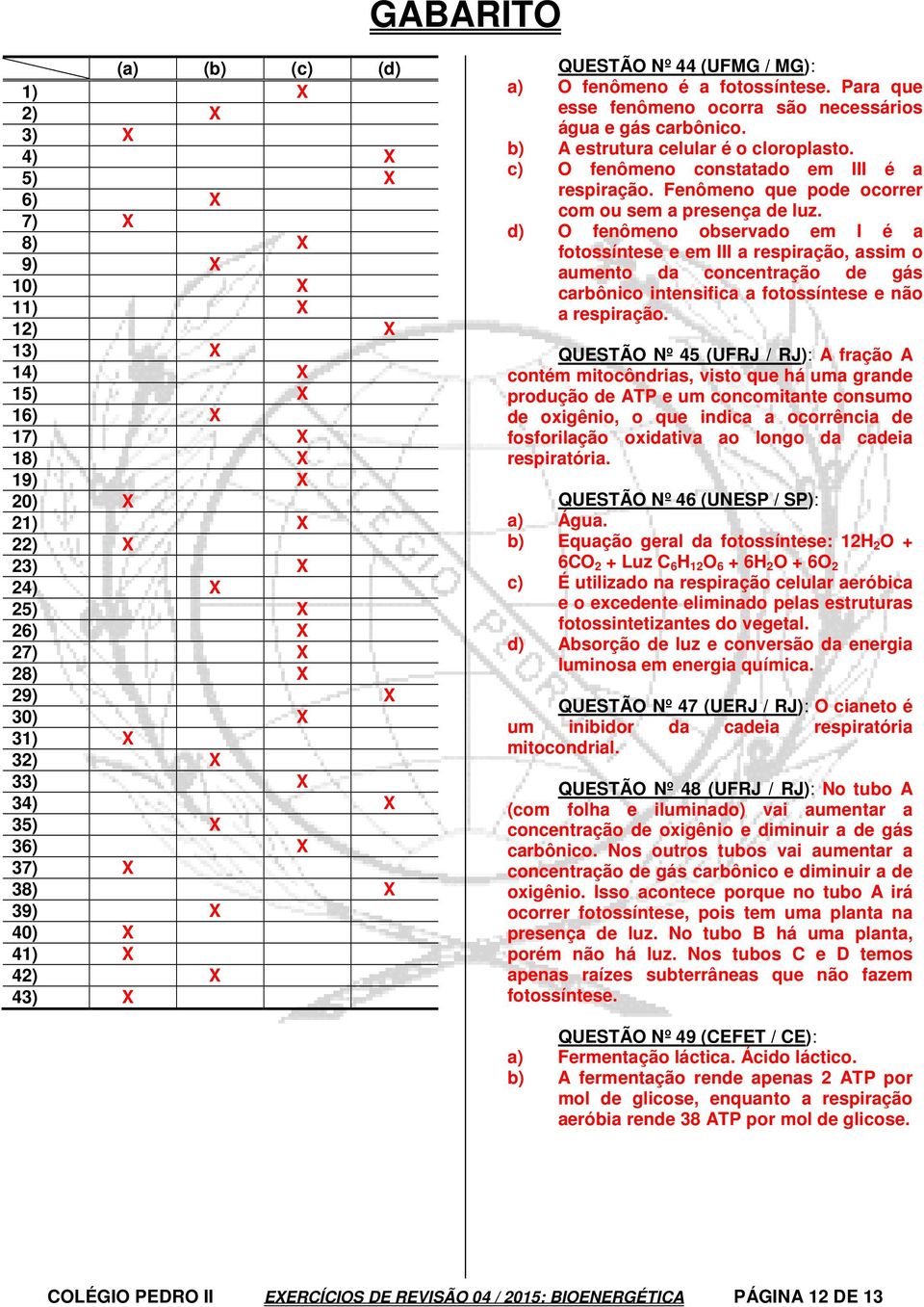 b) A estrutura celular é o cloroplasto. c) O fenômeno constatado em III é a respiração. Fenômeno que pode ocorrer com ou sem a presença de luz.