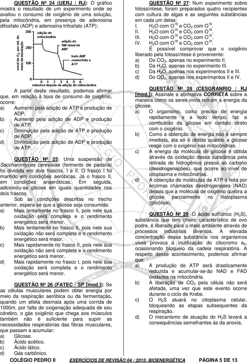 H 2 O com O 16 e CO 2 com O 16. II. H 2 O com O 16 e CO 2 com O 18. III. H 2 O com O 18 e CO 2 com O 16. IV. H 2 O com O 18 e CO 2 com O 18.