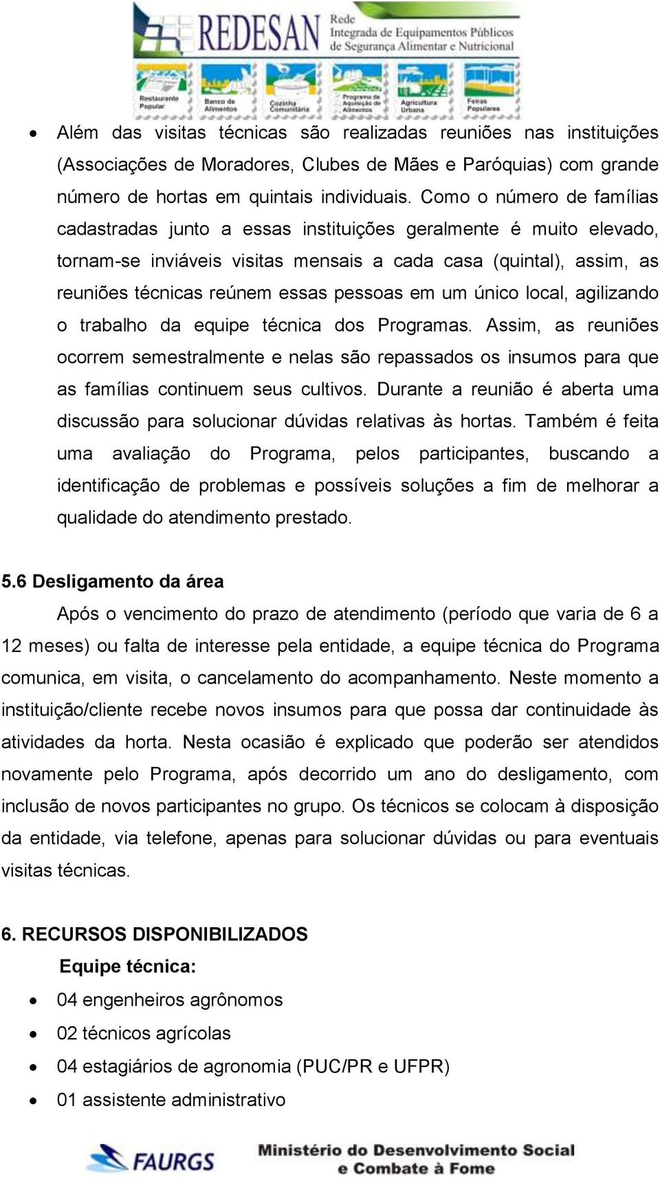 pessoas em um único local, agilizando o trabalho da equipe técnica dos Programas.