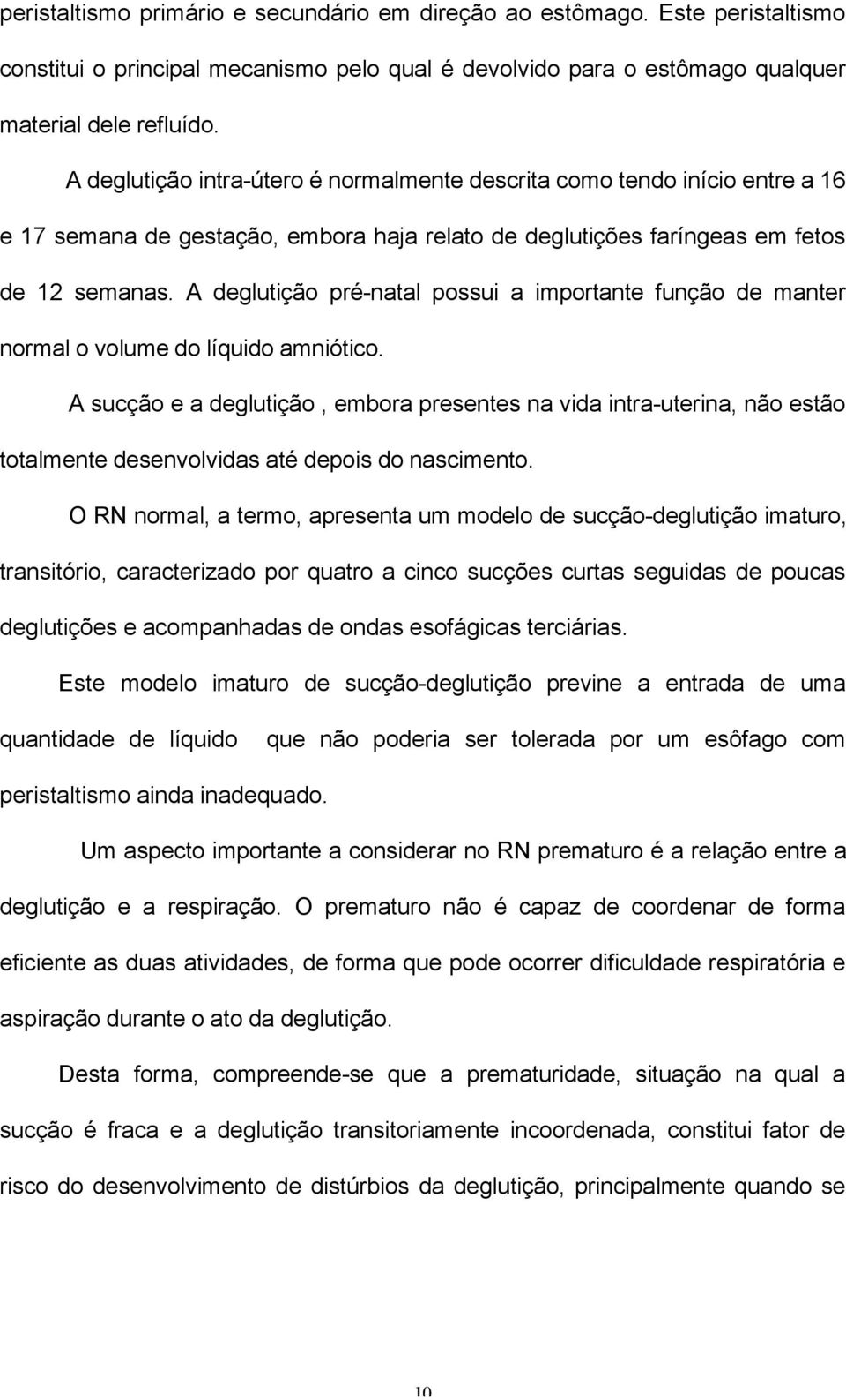 A deglutição pré-natal possui a importante função de manter normal o volume do líquido amniótico.