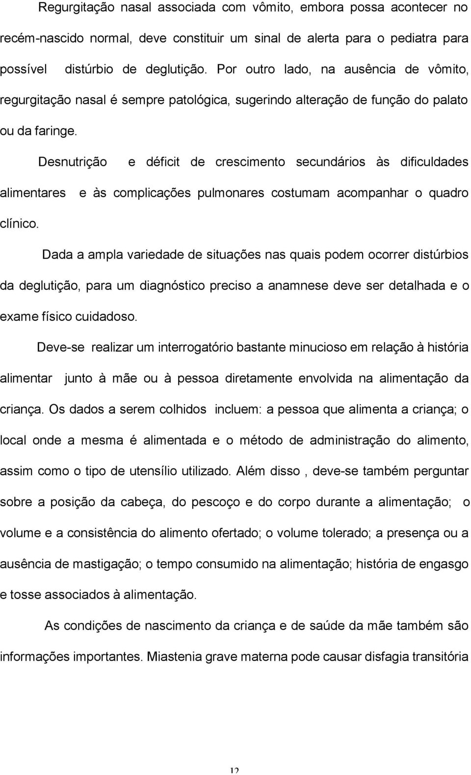 Desnutrição e déficit de crescimento secundários às dificuldades alimentares e às complicações pulmonares costumam acompanhar o quadro clínico.