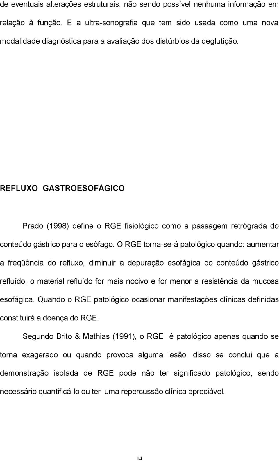 REFLUXO GASTROESOFÁGICO Prado (1998) define o RGE fisiológico como a passagem retrógrada do conteúdo gástrico para o esôfago.