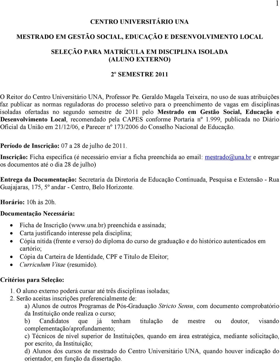 Geraldo Magela Teixeira, no uso de suas atribuições faz publicar as normas reguladoras do processo seletivo para o preenchimento de vagas em disciplinas isoladas ofertadas no segundo semestre de 2011