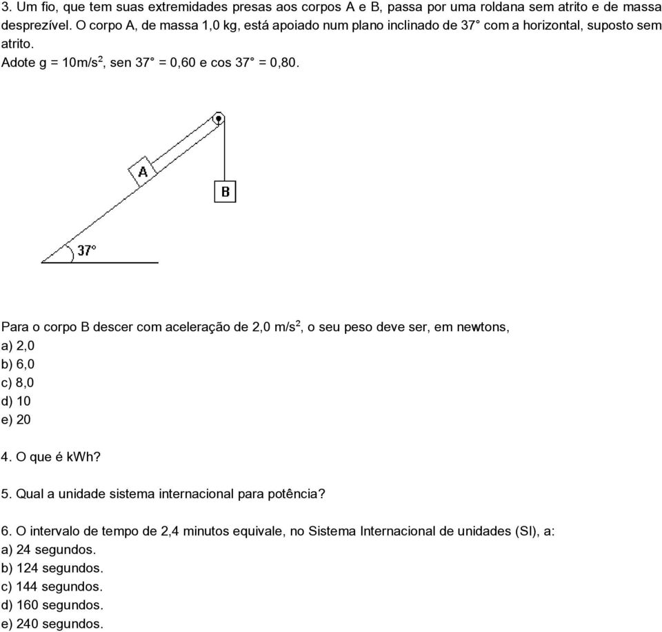 Para o corpo B descer com aceleração de 2,0 m/s, o seu peso deve ser, em newtons, a) 2,0 b) 6,0 c) 8,0 d) 10 e) 20 4. O que é kwh? 5.