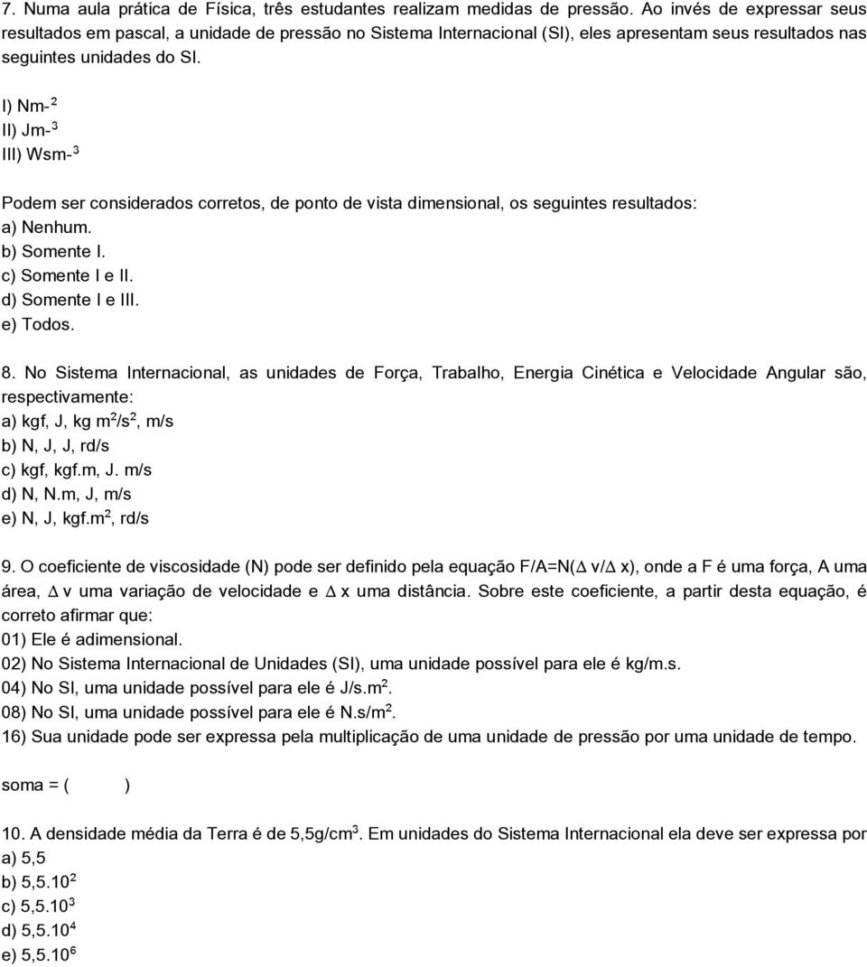 I) Nm II) Jm III) Wsm Podem ser considerados corretos, de ponto de vista dimensional, os seguintes resultados: a) Nenhum. b) Somente I. c) Somente I e II. d) Somente I e III. e) Todos. 8.