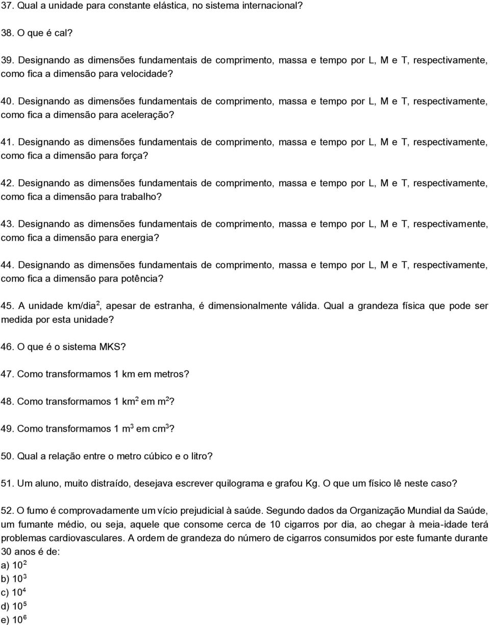 Designando as dimensões fundamentais de comprimento, massa e tempo por L, M e T, respectivamente, como fica a dimensão para aceleração? 41.