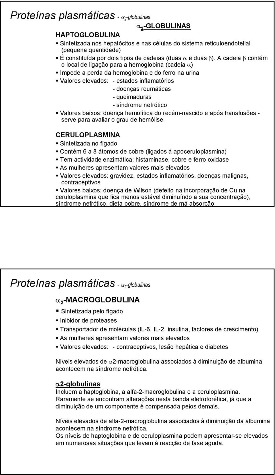 A cadeia β contém o local de ligação para a hemoglobina (cadeia α) Impede a perda da hemoglobina e do ferro na urina Valores elevados: - estados inflamatórios - doenças reumáticas - queimaduras -