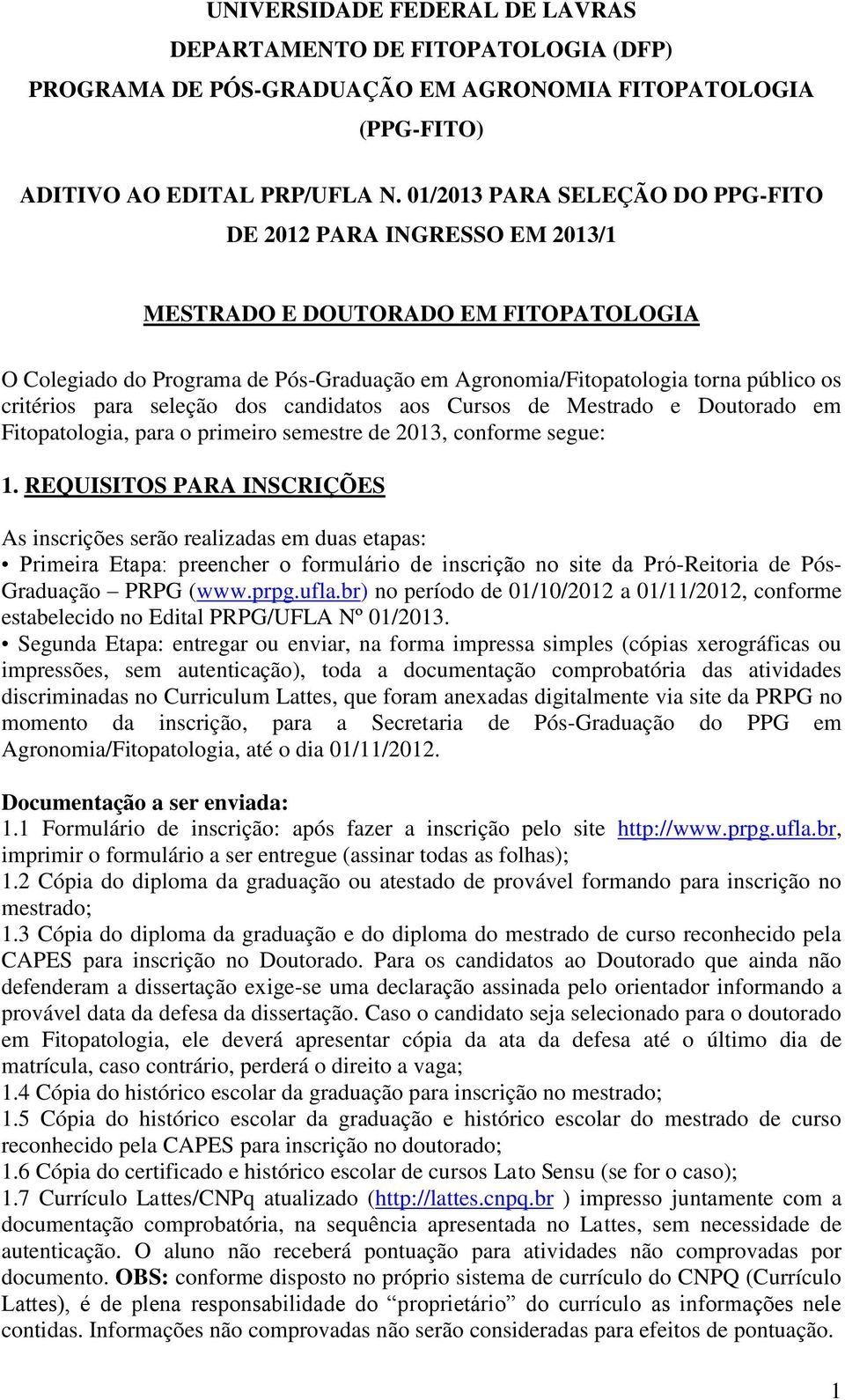 seleção dos candidatos aos Cursos de Mestrado e Doutorado em Fitopatologia, para o primeiro semestre de 203, conforme segue:.